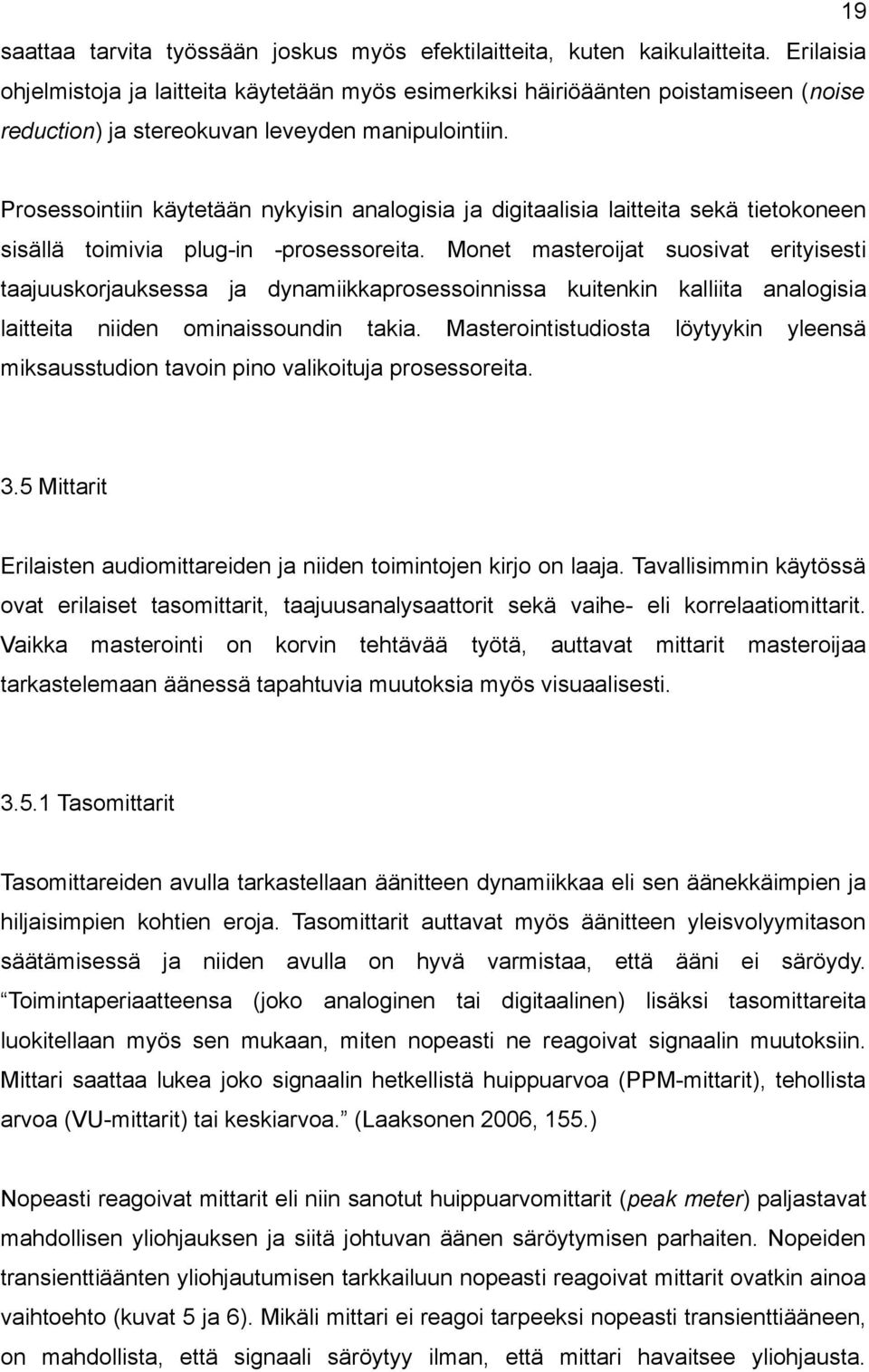 Prosessointiin käytetään nykyisin analogisia ja digitaalisia laitteita sekä tietokoneen sisällä toimivia plug-in -prosessoreita.