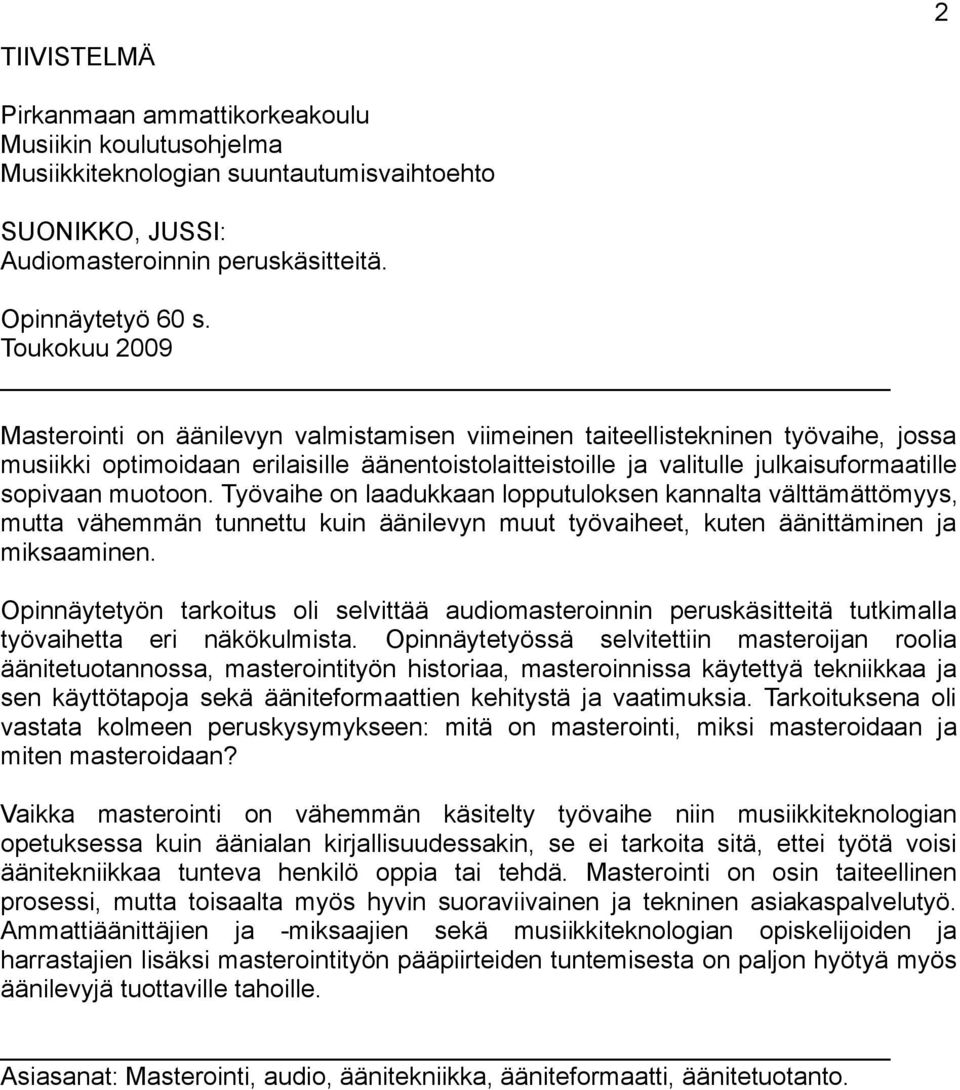muotoon. Työvaihe on laadukkaan lopputuloksen kannalta välttämättömyys, mutta vähemmän tunnettu kuin äänilevyn muut työvaiheet, kuten äänittäminen ja miksaaminen.