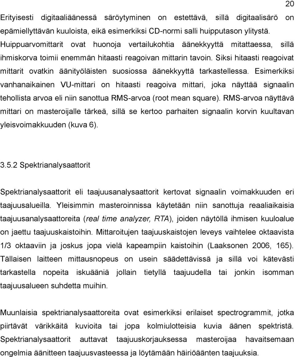 Siksi hitaasti reagoivat mittarit ovatkin äänityöläisten suosiossa äänekkyyttä tarkastellessa.