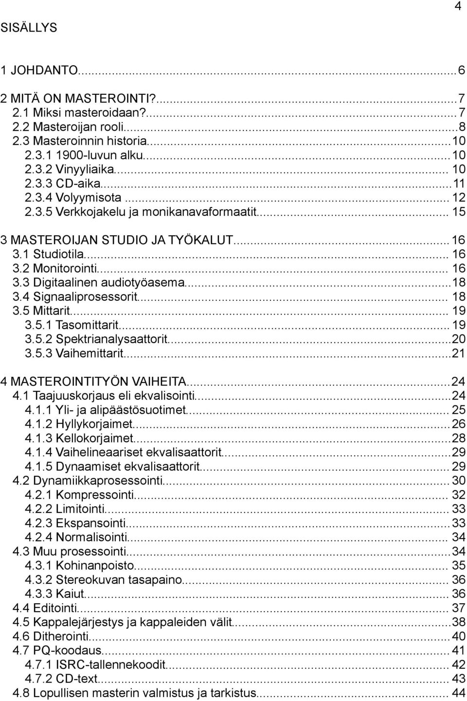 4 Signaaliprosessorit... 18 3.5 Mittarit... 19 3.5.1 Tasomittarit... 19 3.5.2 Spektrianalysaattorit...20 3.5.3 Vaihemittarit...21 4 MASTEROINTITYÖN VAIHEITA...24 4.1 Taajuuskorjaus eli ekvalisointi.