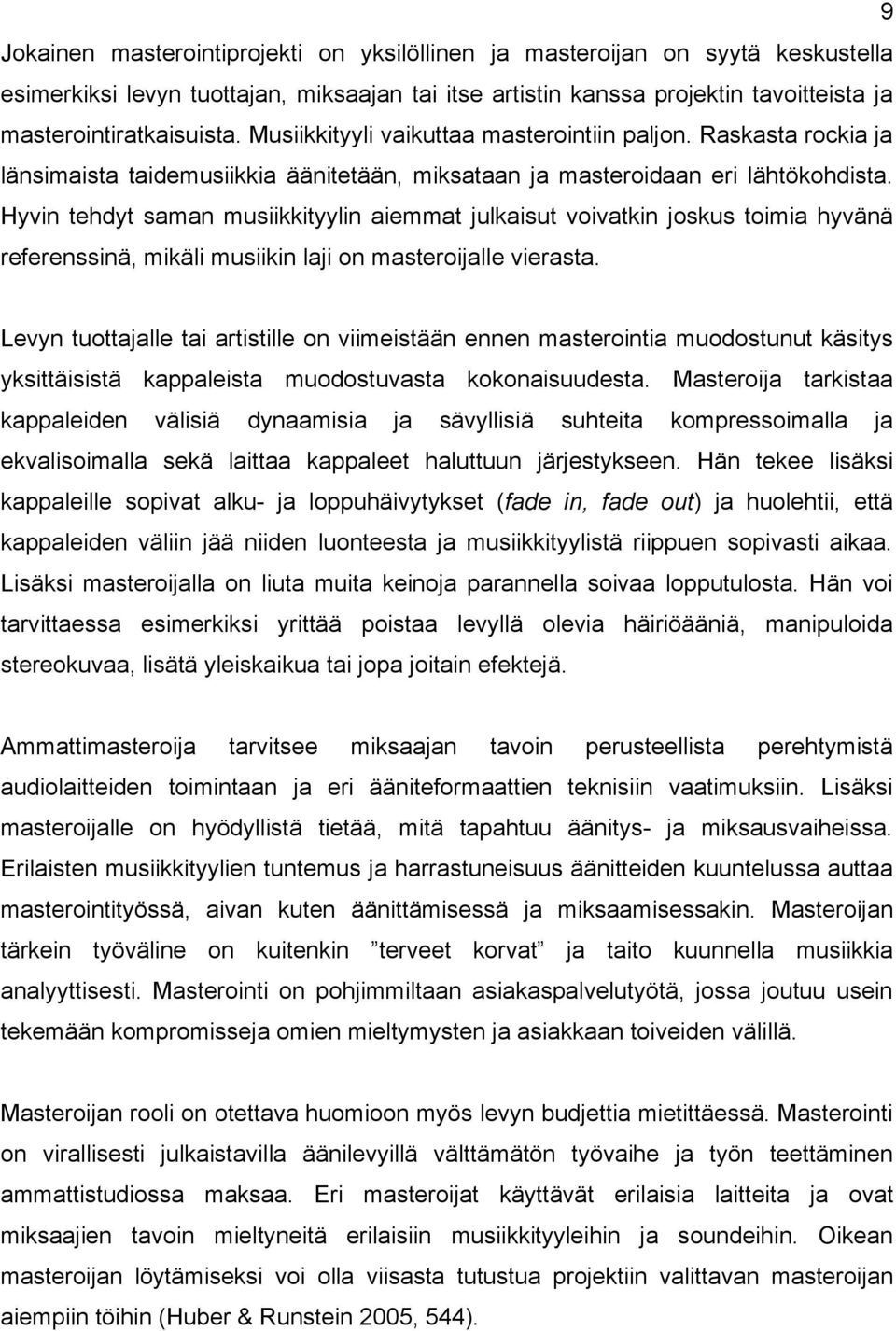 Hyvin tehdyt saman musiikkityylin aiemmat julkaisut voivatkin joskus toimia hyvänä referenssinä, mikäli musiikin laji on masteroijalle vierasta.