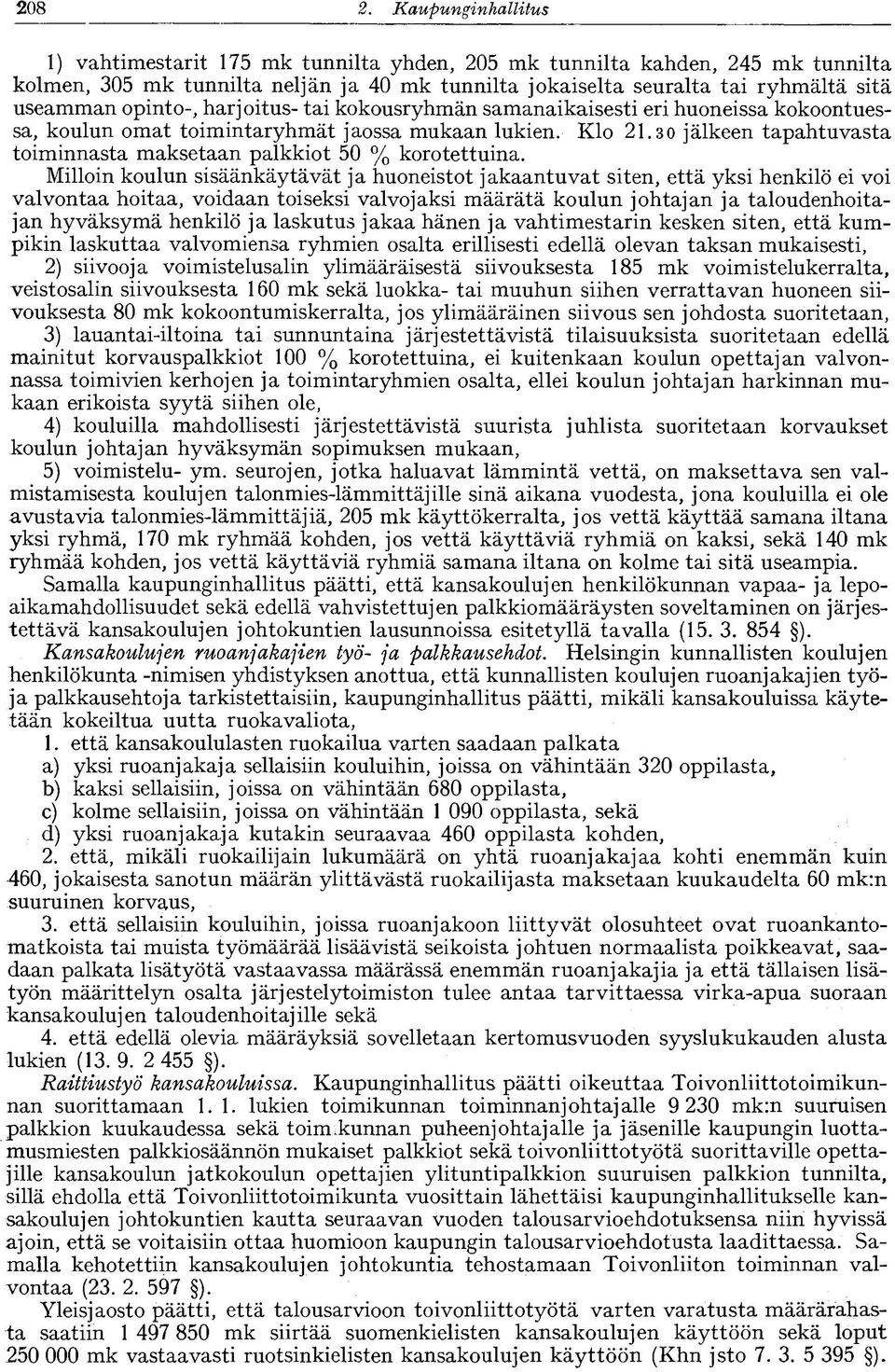 opinto-, harjoitus- tai kokousryhmän samanaikaisesti eri huoneissa kokoontuessa, koulun omat toimintaryhmät jaossa mukaan lukien. Klo 21.