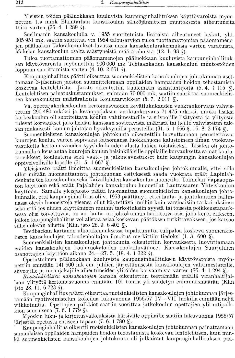 305 951 mk, saatiin suorittaa v:n 1954 talousarvion tuloa tuottamattomien pääomamenojen pääluokan Talorakennukset-luvussa uusia kansakoulurakennuksia varten varatuista, Mäkelän kansakoulun osalta