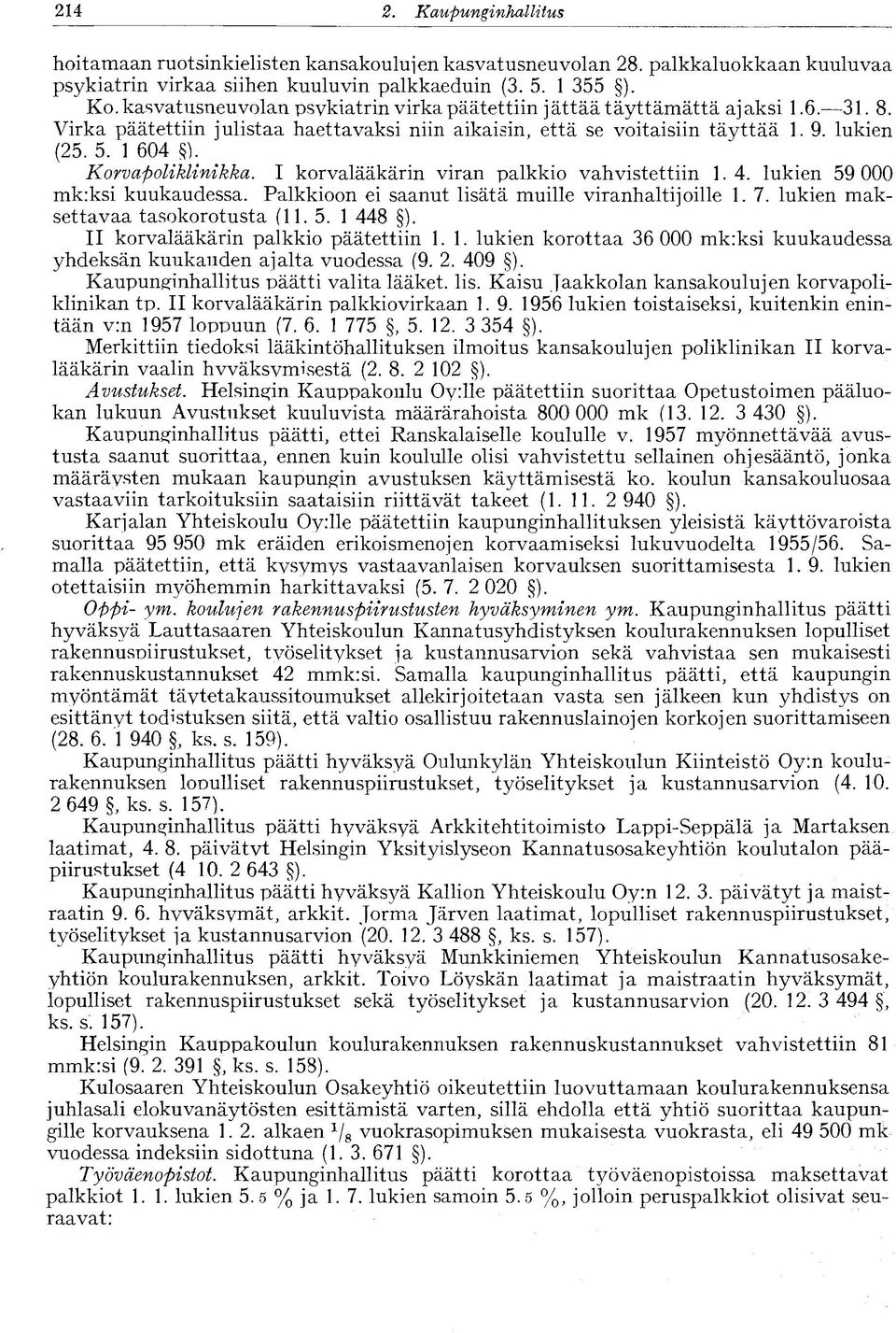 1 604 Korvapoliklinikka. I korvalääkärin viran palkkio vahvistettiin 1. 4. lukien 59 000 mk:ksi kuukaudessa. Palkkioon ei saanut lisätä muille viranhaltijoille 1. 7.