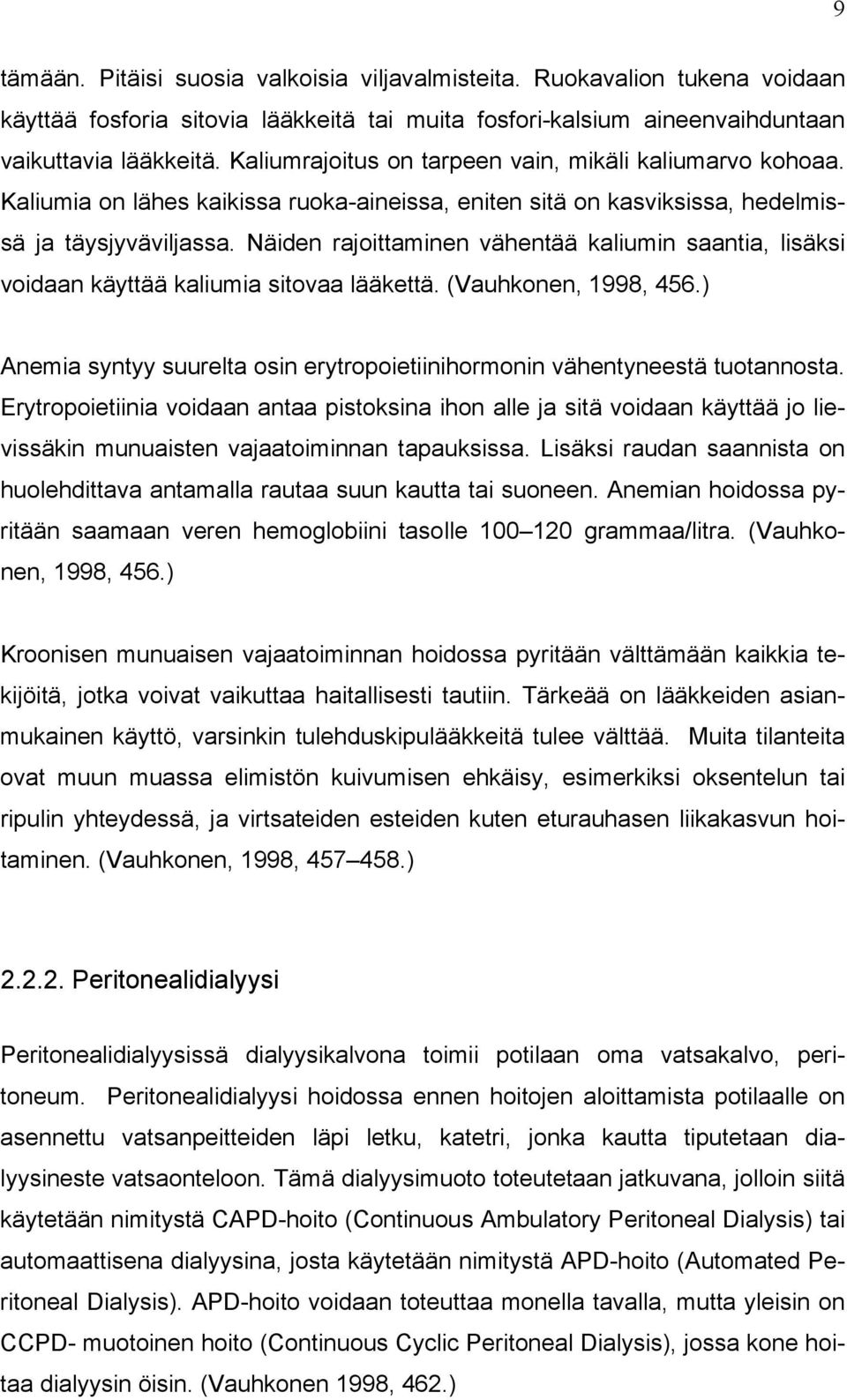 Näiden rajoittaminen vähentää kaliumin saantia, lisäksi voidaan käyttää kaliumia sitovaa lääkettä. (Vauhkonen, 1998, 456.