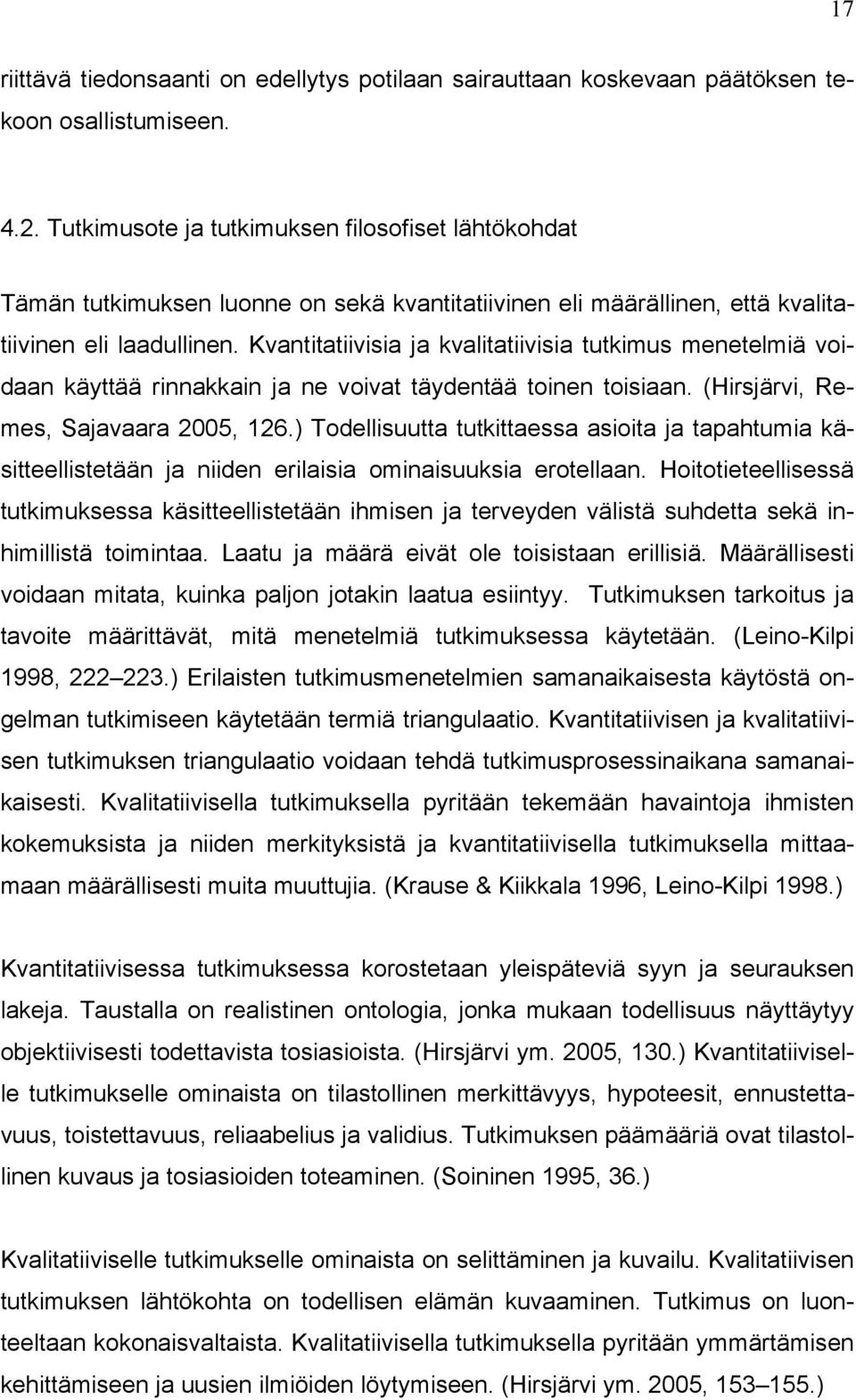 Kvantitatiivisia ja kvalitatiivisia tutkimus menetelmiä voidaan käyttää rinnakkain ja ne voivat täydentää toinen toisiaan. (Hirsjärvi, Remes, Sajavaara 2005, 126.