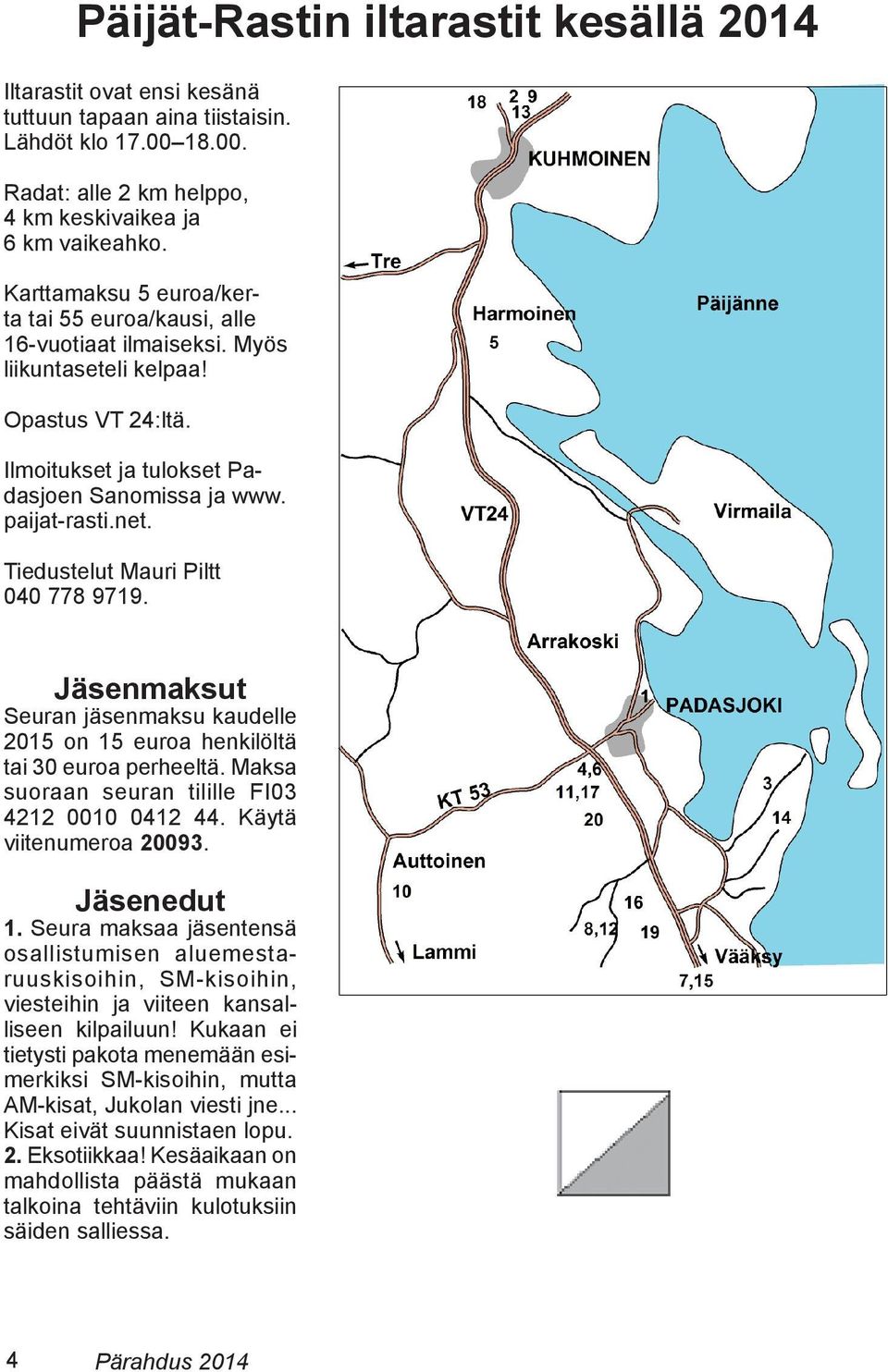 Tiedustelut Mauri Piltt 040 778 9719. Jäsenmaksut Seuran jäsenmaksu kaudelle 2015 on 15 euroa henkilöltä tai 30 euroa perheeltä. Maksa suoraan seuran tilille FI03 4212 0010 0412 44.