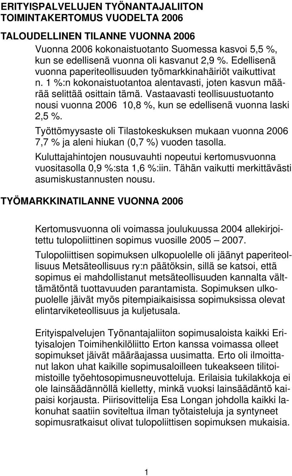 Vastaavasti teollisuustuotanto nousi vuonna 2006 10,8 %, kun se edellisenä vuonna laski 2,5 %. Työttömyysaste oli Tilastokeskuksen mukaan vuonna 2006 7,7 % ja aleni hiukan (0,7 %) vuoden tasolla.