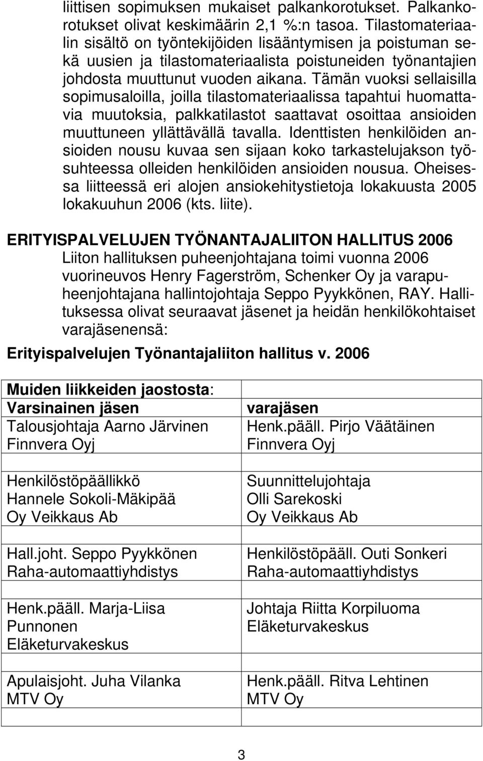 Tämän vuoksi sellaisilla sopimusaloilla, joilla tilastomateriaalissa tapahtui huomattavia muutoksia, palkkatilastot saattavat osoittaa ansioiden muuttuneen yllättävällä tavalla.