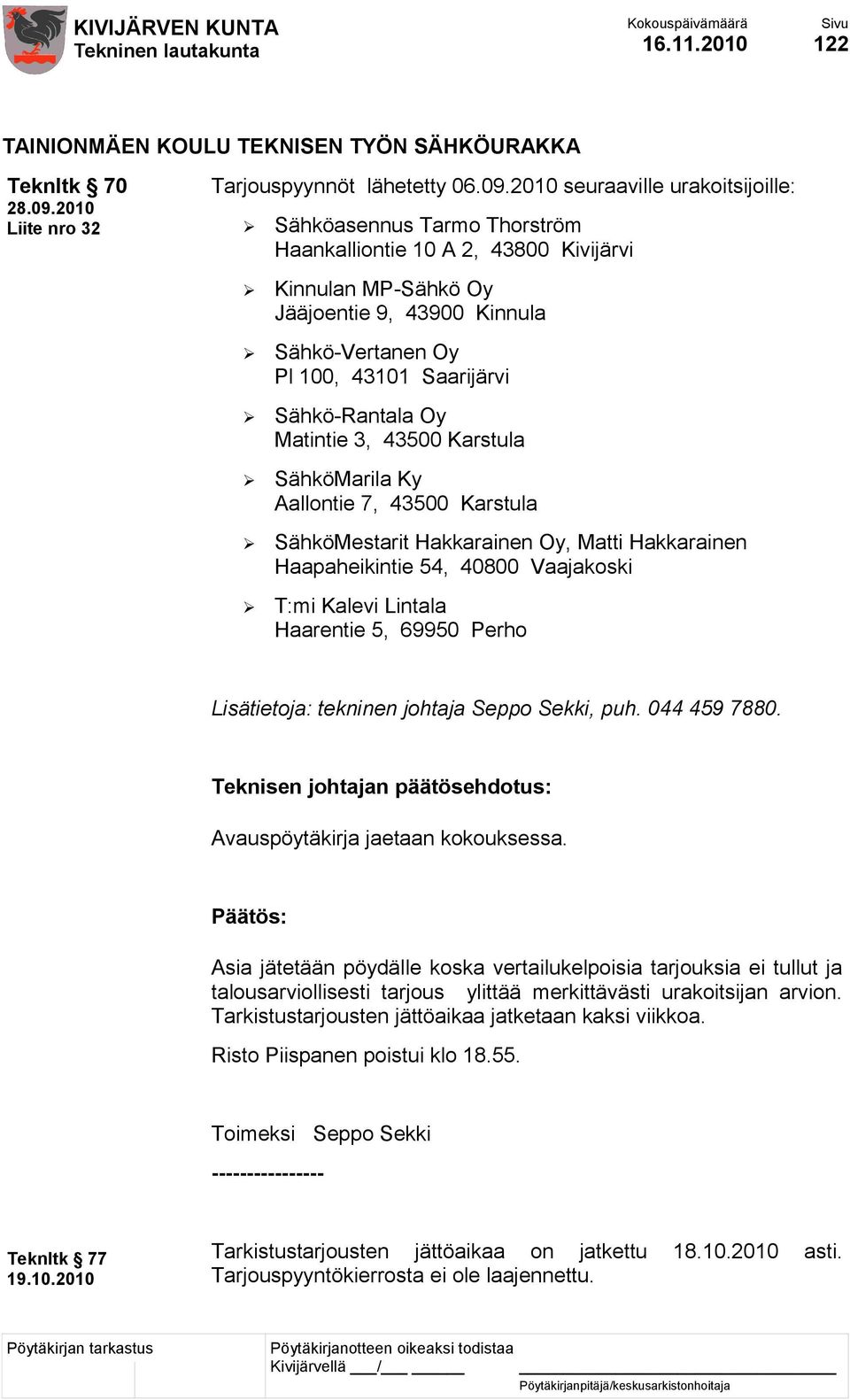 2010 seuraaville urakoitsijoille: Sähköasennus Tarmo Thorström Haankalliontie 10 A 2, 43800 Kivijärvi Kinnulan MP-Sähkö Oy Jääjoentie 9, 43900 Kinnula Sähkö-Vertanen Oy Pl 100, 43101 Saarijärvi