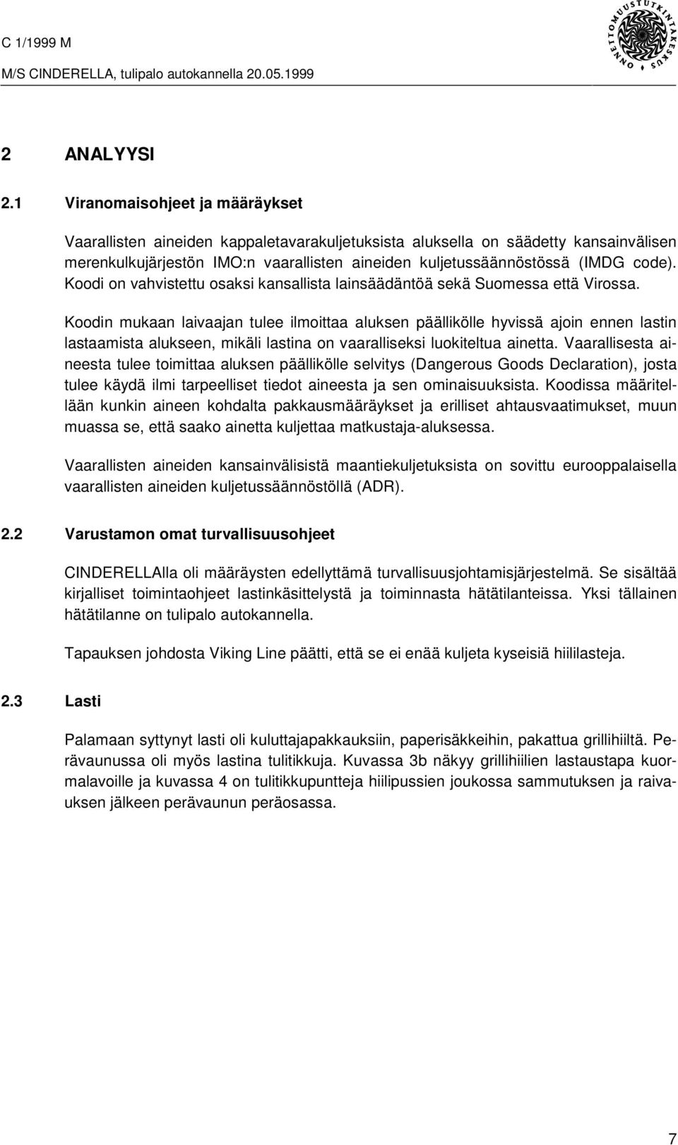 Koodi on vahvistettu osaksi kansallista lainsäädäntöä sekä Suomessa että Virossa.
