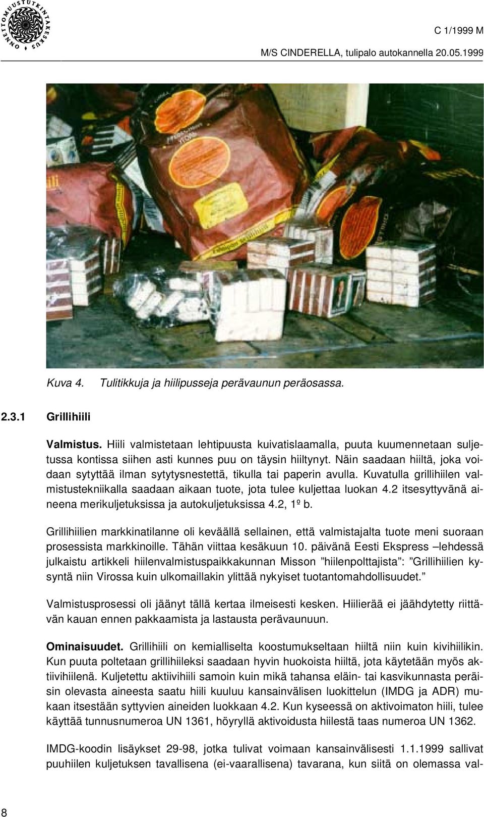 Näin saadaan hiiltä, joka voidaan sytyttää ilman sytytysnestettä, tikulla tai paperin avulla. Kuvatulla grillihiilen valmistustekniikalla saadaan aikaan tuote, jota tulee kuljettaa luokan 4.