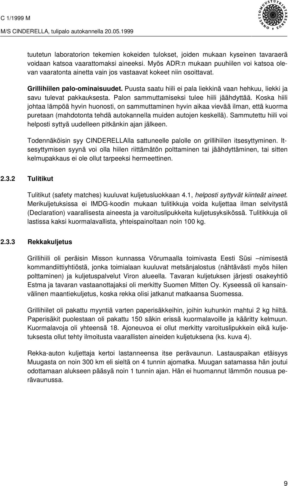 Puusta saatu hiili ei pala liekkinä vaan hehkuu, liekki ja savu tulevat pakkauksesta. Palon sammuttamiseksi tulee hiili jäähdyttää.