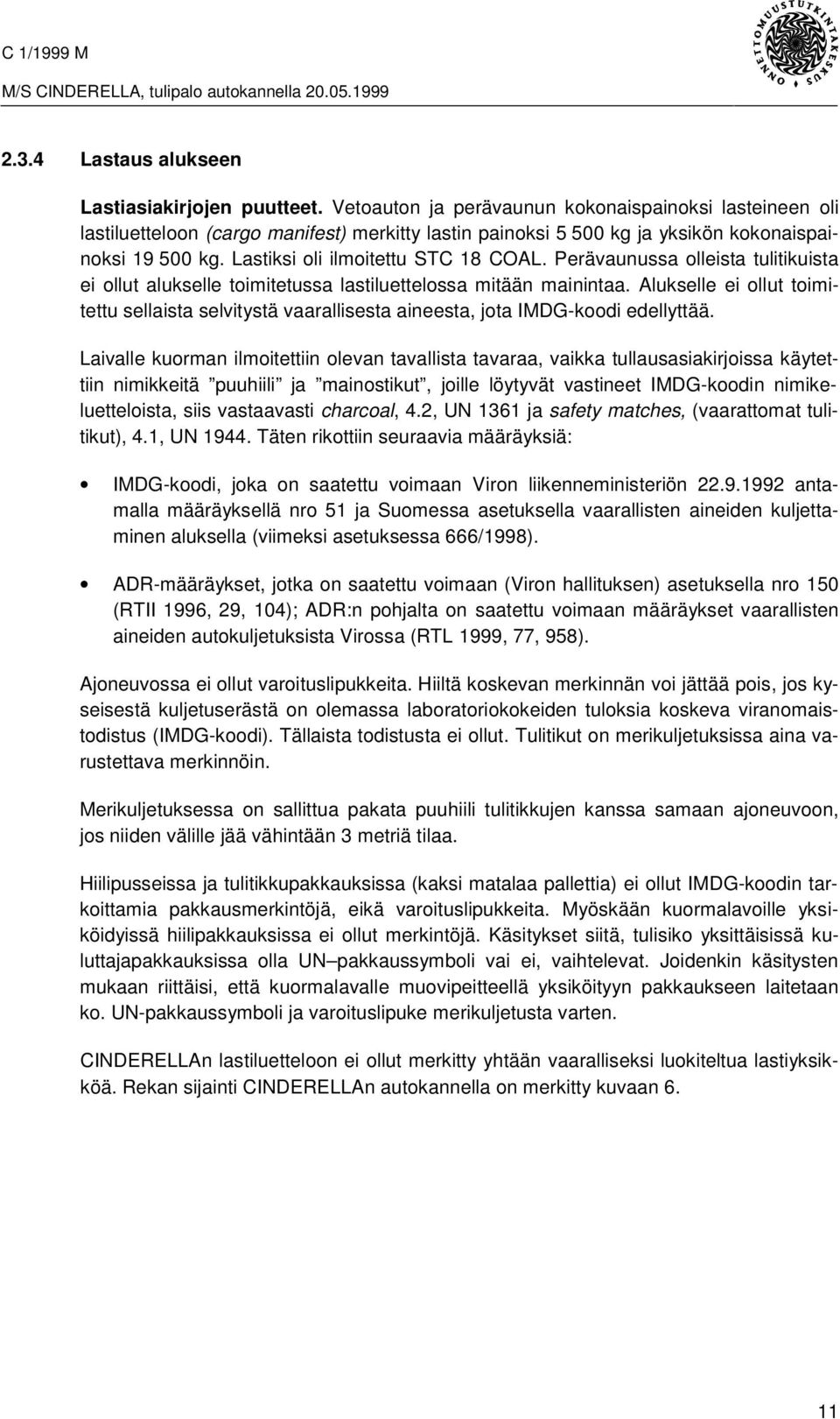 Perävaunussa olleista tulitikuista ei ollut alukselle toimitetussa lastiluettelossa mitään mainintaa.