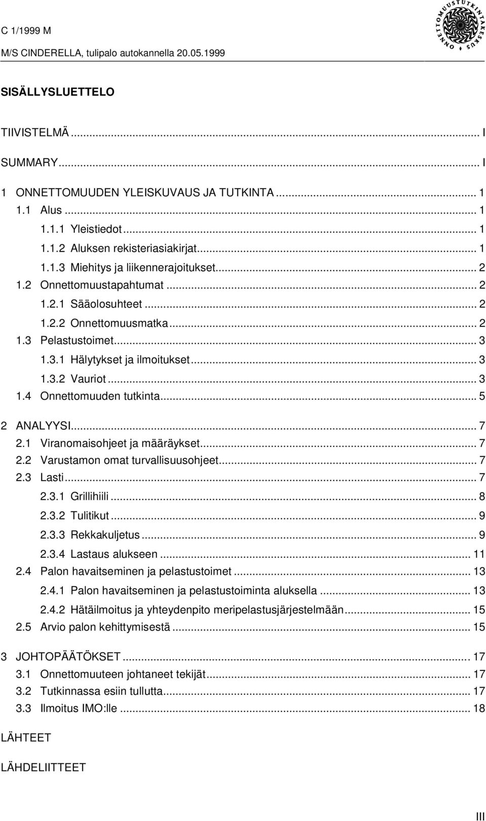 ..5 2 ANALYYSI... 7 2.1 Viranomaisohjeet ja määräykset... 7 2.2 Varustamon omat turvallisuusohjeet... 7 2.3 Lasti... 7 2.3.1 Grillihiili... 8 2.3.2 Tulitikut... 9 2.3.3 Rekkakuljetus... 9 2.3.4 Lastaus alukseen.