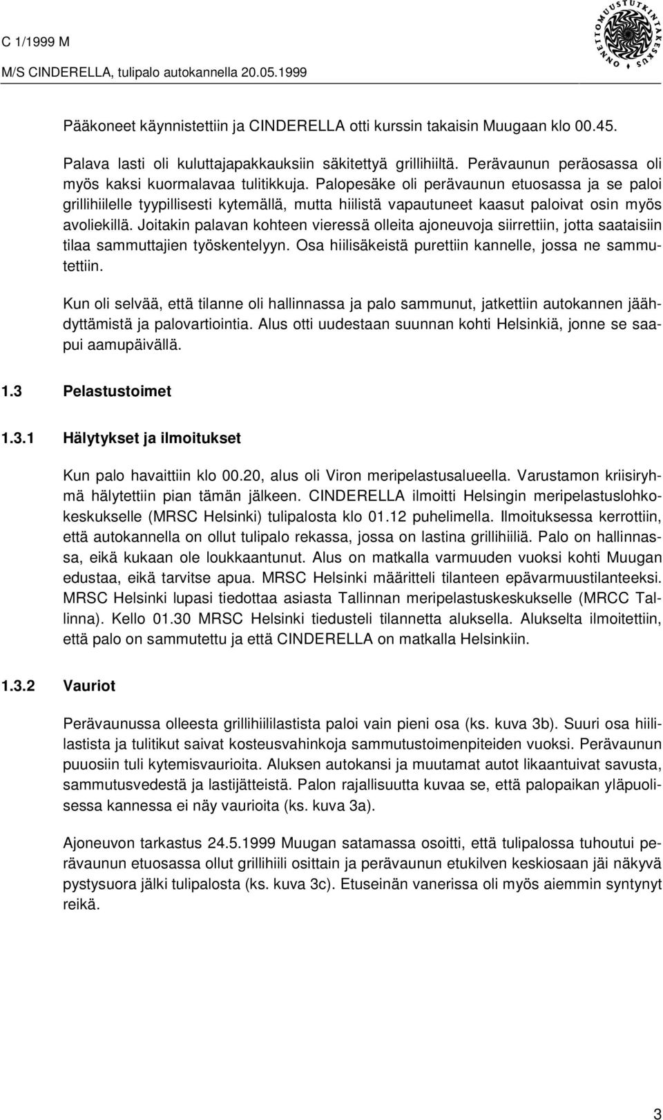 Palopesäke oli perävaunun etuosassa ja se paloi grillihiilelle tyypillisesti kytemällä, mutta hiilistä vapautuneet kaasut paloivat osin myös avoliekillä.