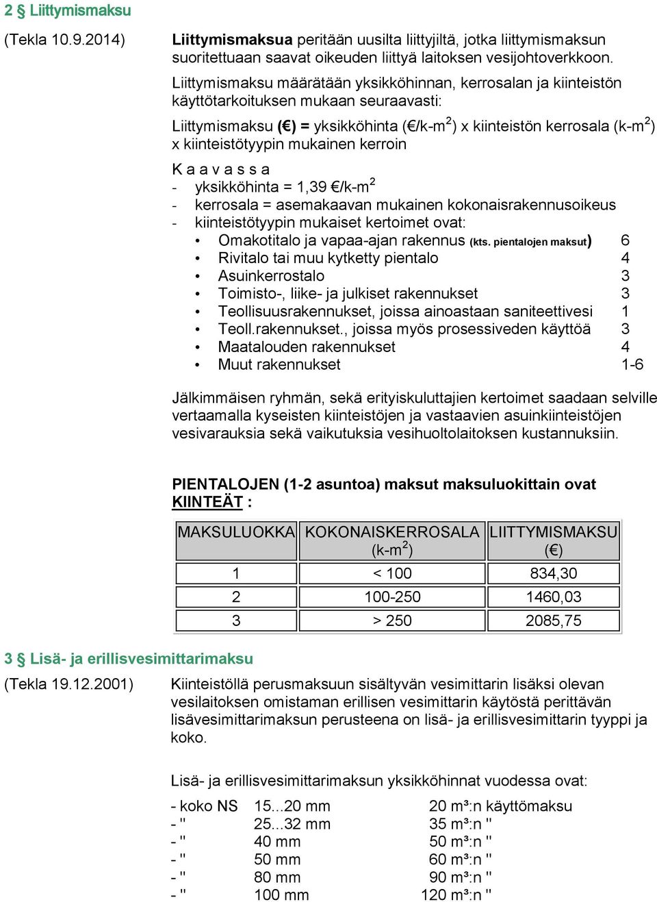 kiinteistötyypin mukainen kerroin K a a v a s s a - yksikköhinta = 1,39 /k-m 2 - kerrosala = asemakaavan mukainen kokonaisrakennusoikeus - kiinteistötyypin mukaiset kertoimet ovat: Omakotitalo ja