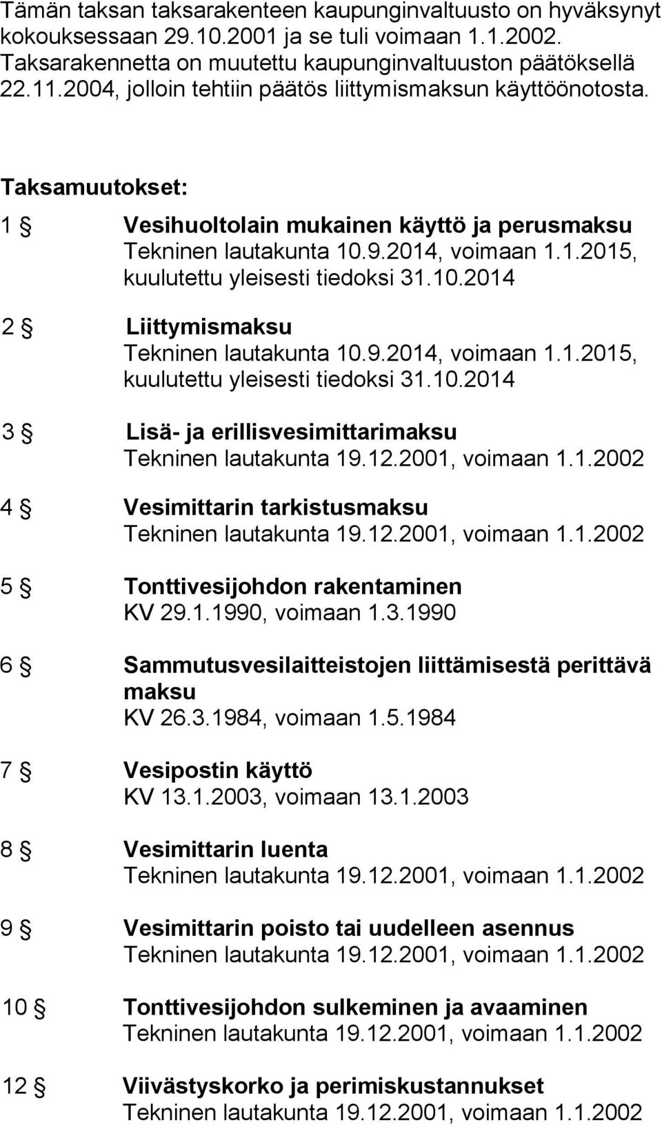 10.2014 2 Liittymismaksu Tekninen lautakunta 10.9.2014, voimaan 1.1.2015, kuulutettu yleisesti tiedoksi 31.10.2014 4 Vesimittarin tarkistusmaksu KV 29.1.1990, voimaan 1.3.1990 6 Sammutusvesilaitteistojen liittämisestä perittävä maksu KV 26.