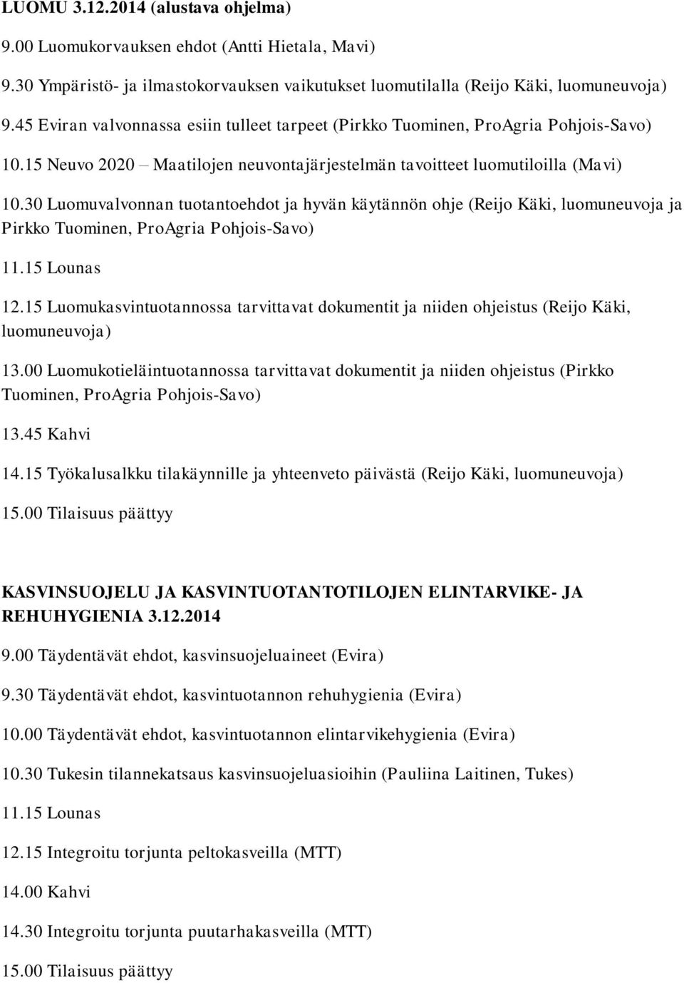 30 Luomuvalvonnan tuotantoehdot ja hyvän käytännön ohje (Reijo Käki, luomuneuvoja ja Pirkko Tuominen, ProAgria Pohjois-Savo) 12.
