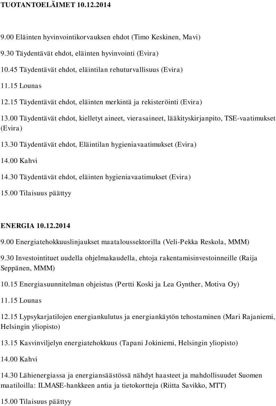 00 Täydentävät ehdot, kielletyt aineet, vierasaineet, lääkityskirjanpito, TSE-vaatimukset (Evira) 13.30 Täydentävät ehdot, Eläintilan hygieniavaatimukset (Evira) 14.