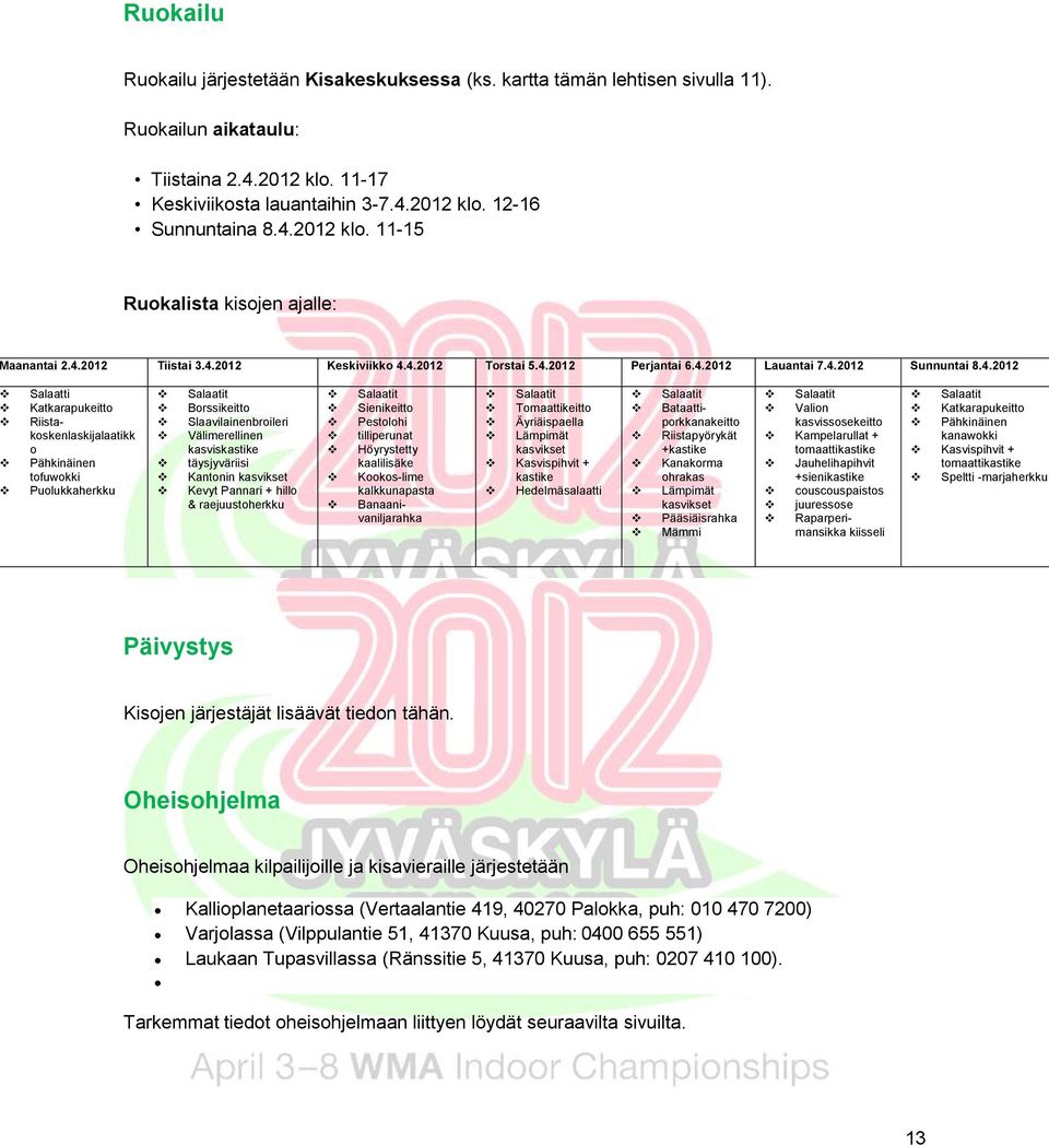 Riistakoskenlaskijalaatikk o Pähkinäinen tofuwokki Puolukkaherkku Salaatit Borssikeitto Slaavilainenbroileri Välimerellinen kasviskastike täysjyväriisi Kantonin kasvikset Kevyt Pannari + hillo &