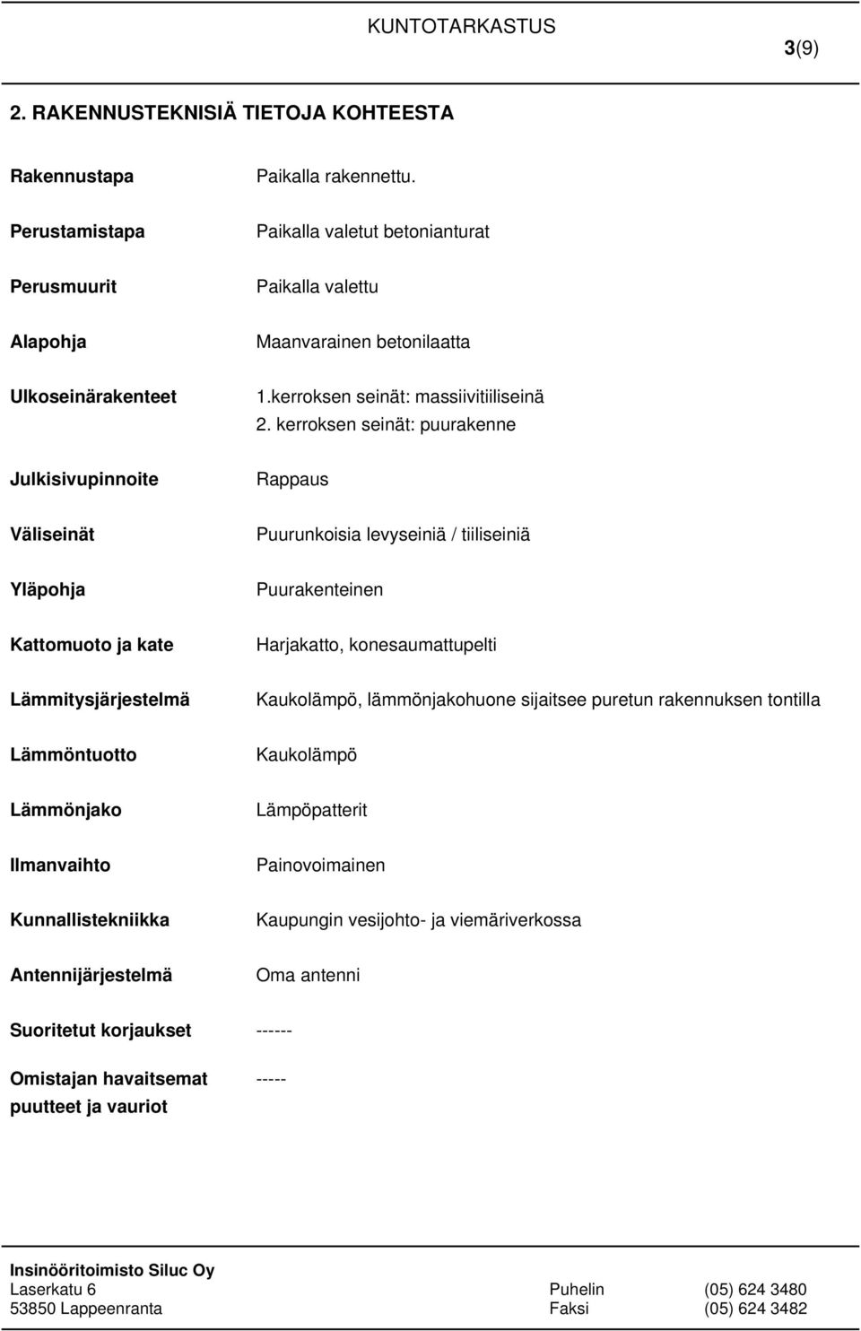 kerroksen seinät: puurakenne Julkisivupinnoite Rappaus Väliseinät Puurunkoisia levyseiniä / tiiliseiniä Yläpohja Puurakenteinen Kattomuoto ja kate Harjakatto, konesaumattupelti