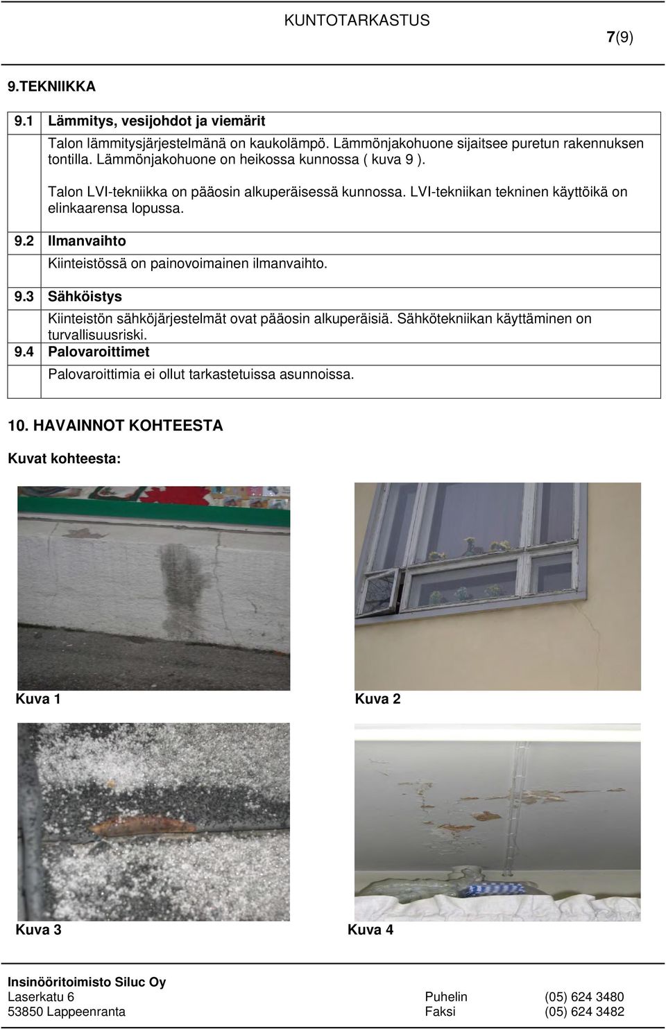 LVI-tekniikan tekninen käyttöikä on elinkaarensa lopussa. 9.2 Ilmanvaihto Kiinteistössä on painovoimainen ilmanvaihto. 9.3 Sähköistys Kiinteistön sähköjärjestelmät ovat pääosin alkuperäisiä.