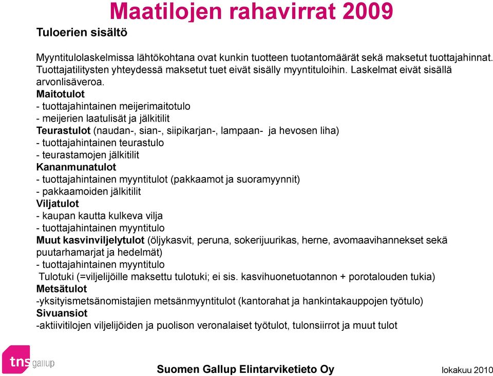 Maitotulot - tuottajahintainen meijerimaitotulo - meijerien laatulisät ja jälkitilit Teurastulot (naudan-, sian-, siipikarjan-, lampaan- ja hevosen liha) - tuottajahintainen teurastulo -