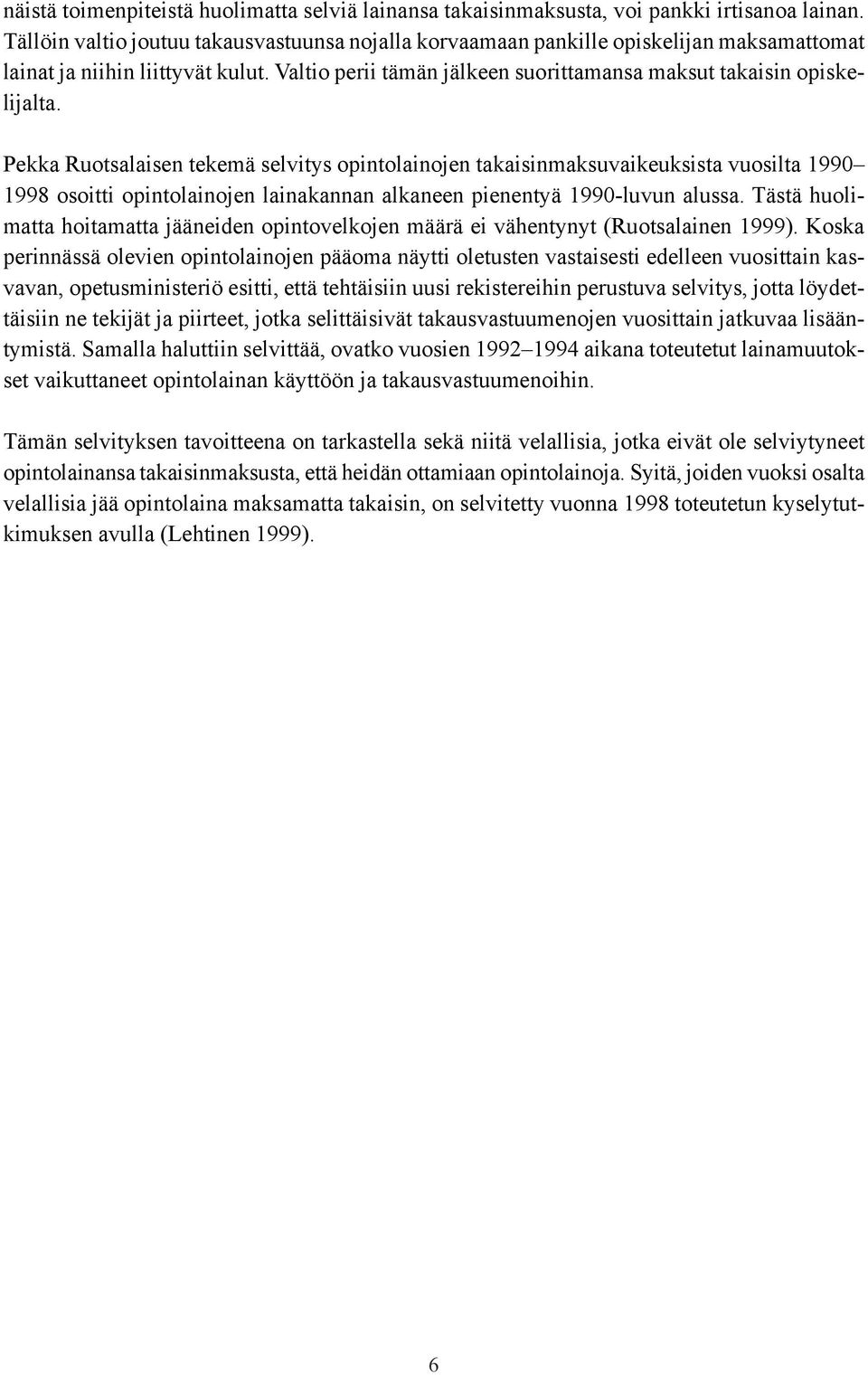 Pekka Ruotsalaisen tekemä selvitys opintolainojen takaisinmaksuvaikeuksista vuosilta 1990 1998 osoitti opintolainojen lainakannan alkaneen pienentyä 1990-luvun alussa.
