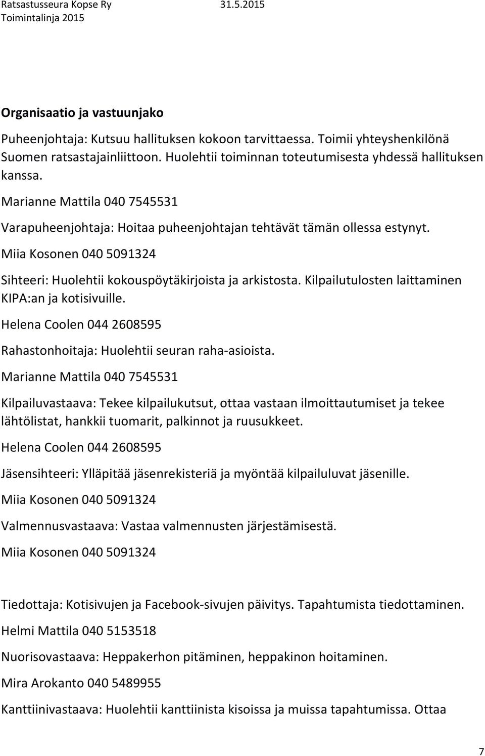 Kilpailutulosten laittaminen KIPA:an ja kotisivuille. Helena Coolen 044 2608595 Rahastonhoitaja: Huolehtii seuran raha-asioista.