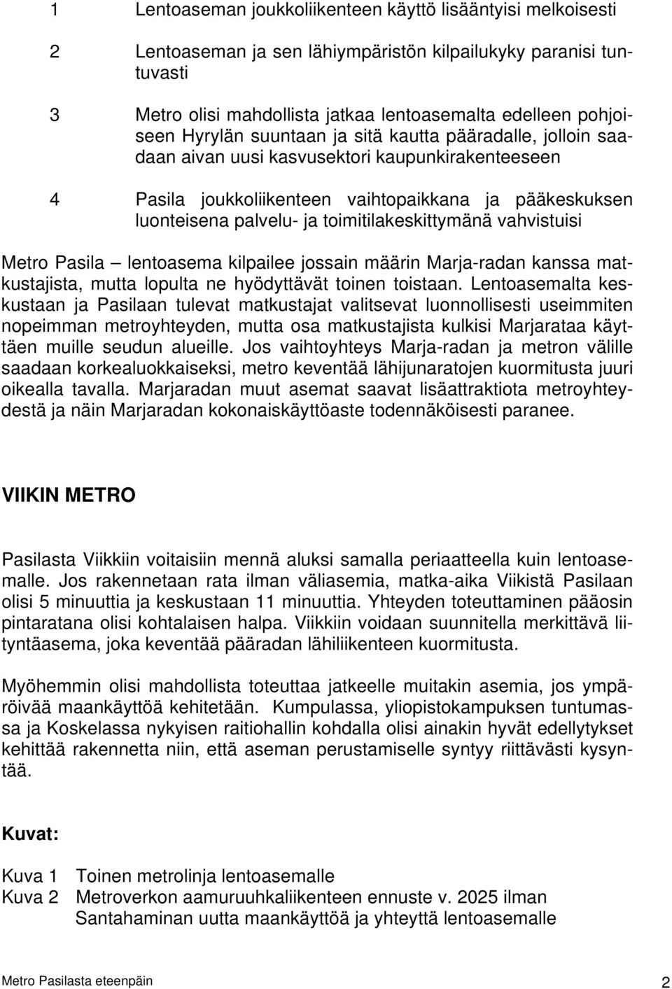 toimitilakeskittymänä vahvistuisi Metro Pasila lentoasema kilpailee jossain määrin Marja-radan kanssa matkustajista, mutta lopulta ne hyödyttävät toinen toistaan.