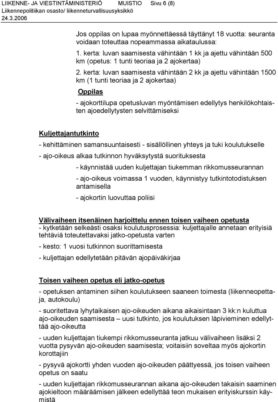 kerta: luvan saamisesta vähintään 2 kk ja ajettu vähintään 1500 km (1 tunti teoriaa ja 2 ajokertaa) Oppilas - ajokorttilupa opetusluvan myöntämisen edellytys henkilökohtaisten ajoedellytysten