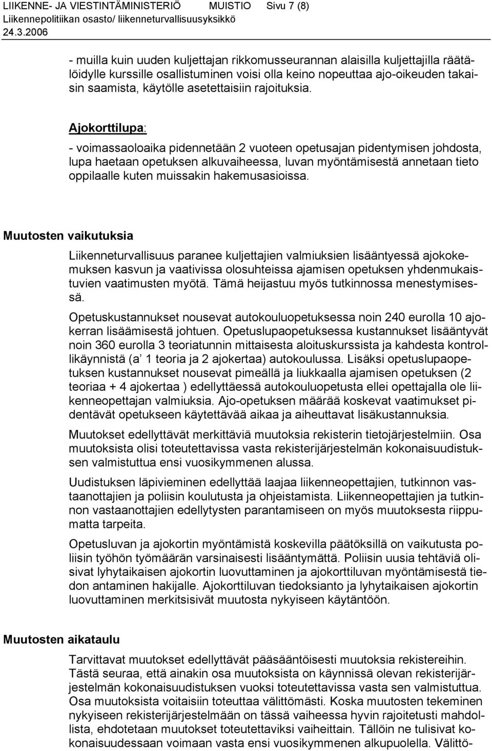 Ajokorttilupa: - voimassaoloaika pidennetään 2 vuoteen opetusajan pidentymisen johdosta, lupa haetaan opetuksen alkuvaiheessa, luvan myöntämisestä annetaan tieto oppilaalle kuten muissakin