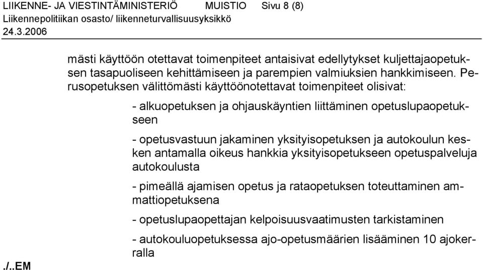 Perusopetuksen välittömästi käyttöönotettavat toimenpiteet olisivat: - alkuopetuksen ja ohjauskäyntien liittäminen opetuslupaopetukseen - opetusvastuun jakaminen