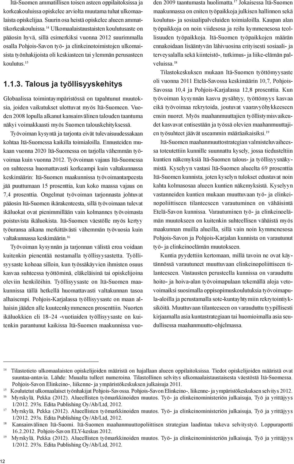 ylemmän perusasteen koulutus. 15 1.1.3. Talous ja työllisyyskehitys Globaalissa toimintaympäristössä on tapahtunut muutoksia, joiden vaikutukset ulottuvat myös Itä-Suomeen.