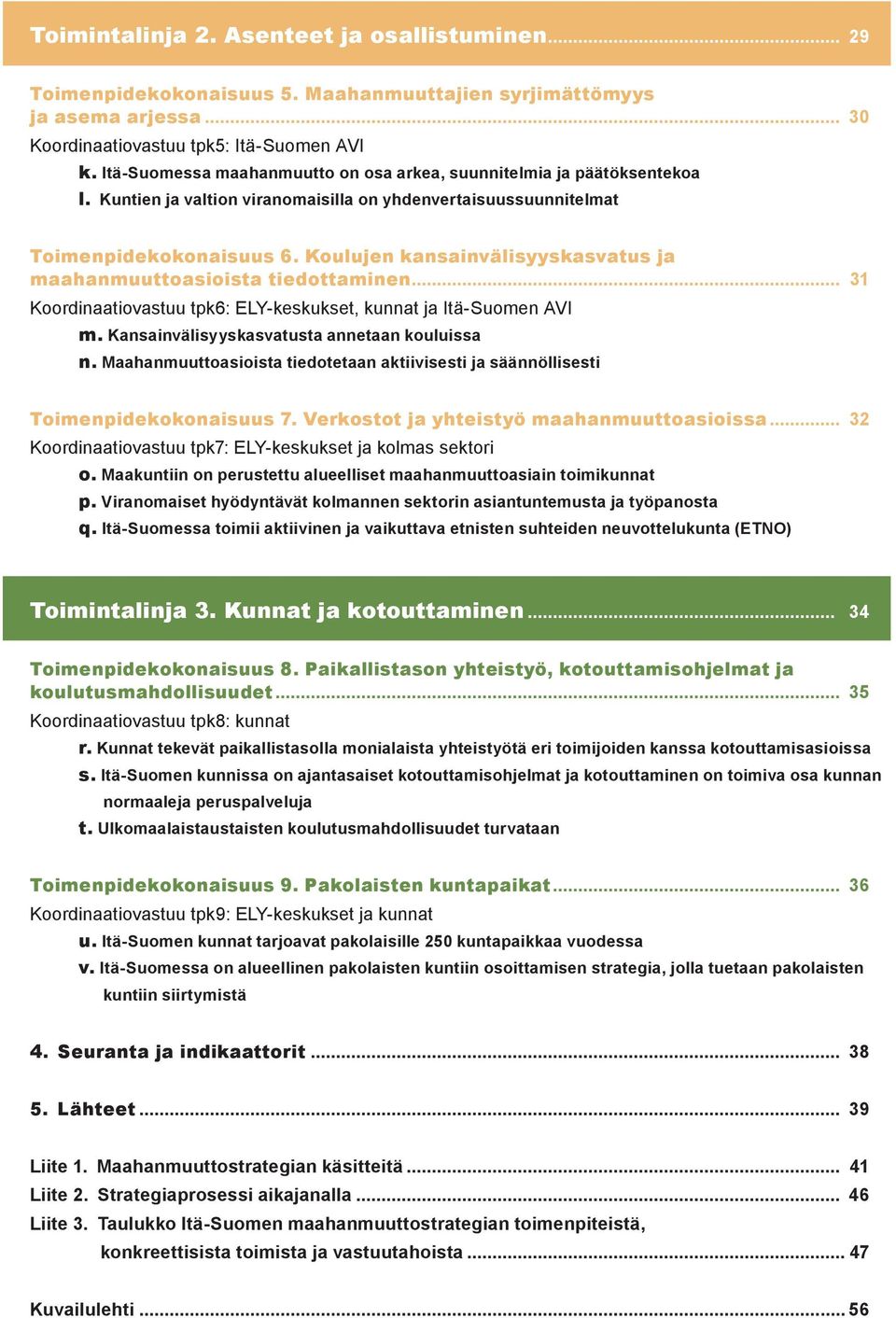 Koulujen kansainvälisyyskasvatus ja maahanmuuttoasioista tiedottaminen... 31 Koordinaatiovastuu tpk6: ELY-keskukset, kunnat ja Itä-Suomen AVI m. Kansainvälisyyskasvatusta annetaan kouluissa n.