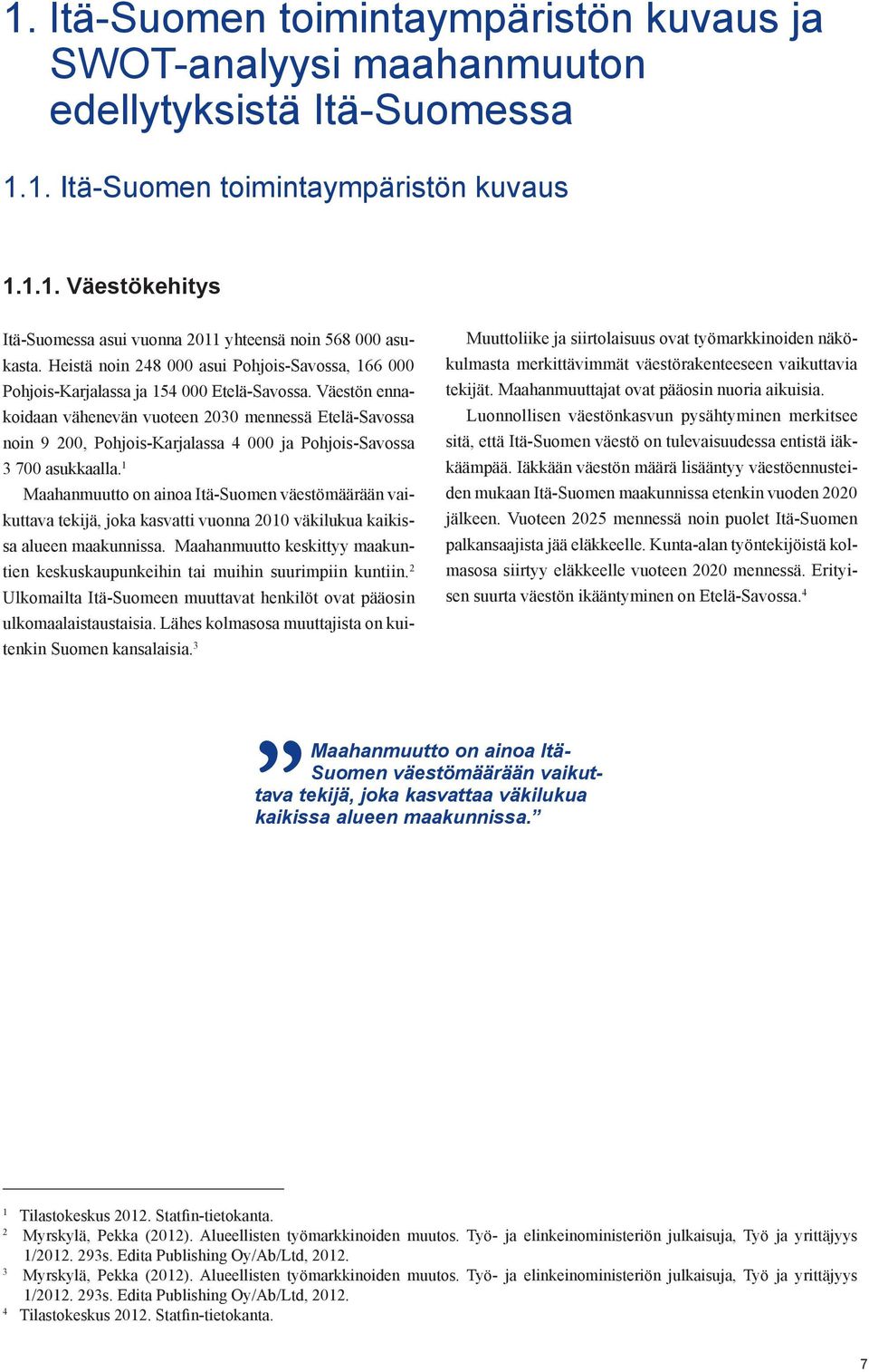 Väestön ennakoidaan vähenevän vuoteen 2030 mennessä Etelä-Savossa noin 9 200, Pohjois-Karjalassa 4 000 ja Pohjois-Savossa 3 700 asukkaalla.