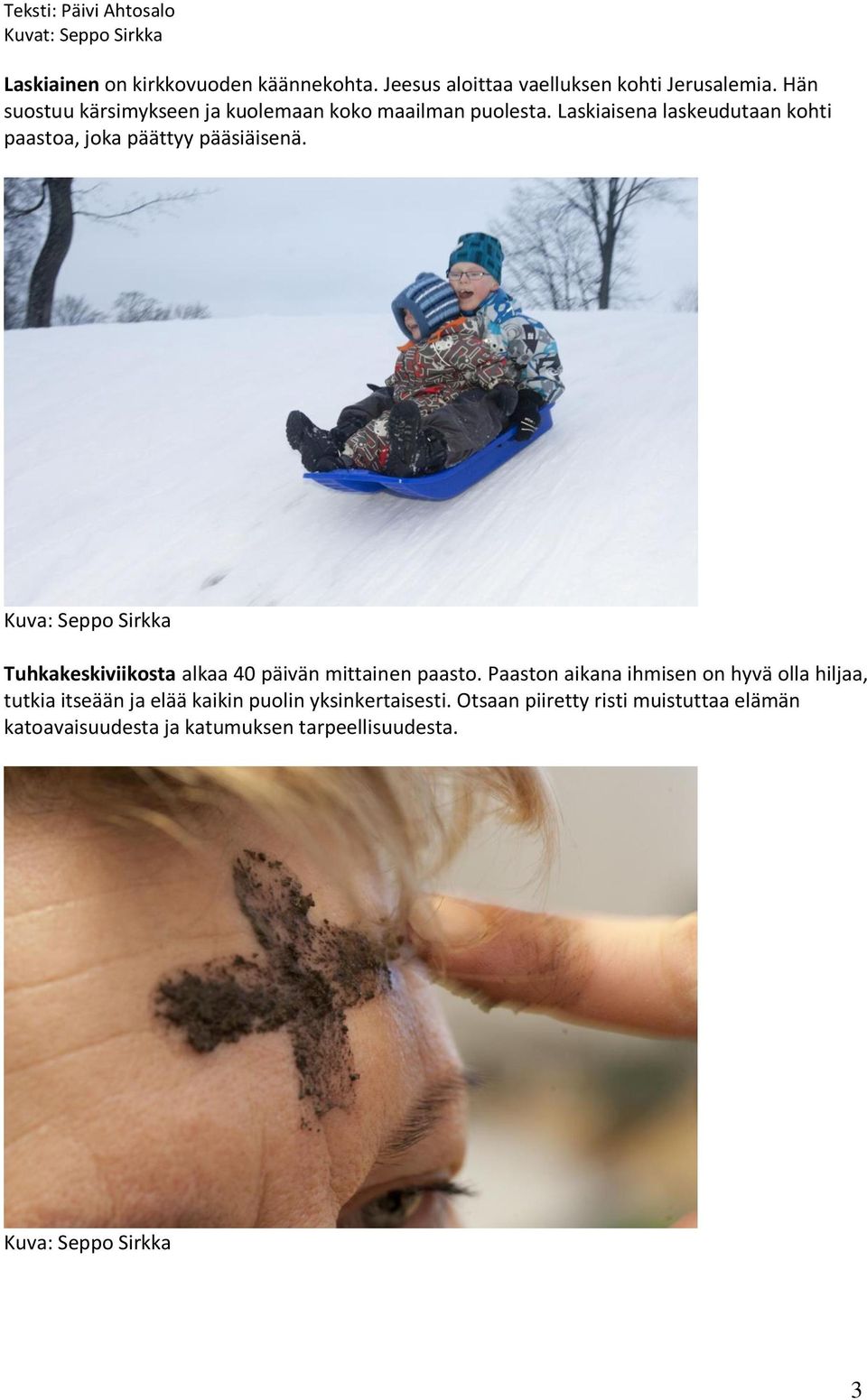 Laskiaisena laskeudutaan kohti paastoa, joka päättyy pääsiäisenä.