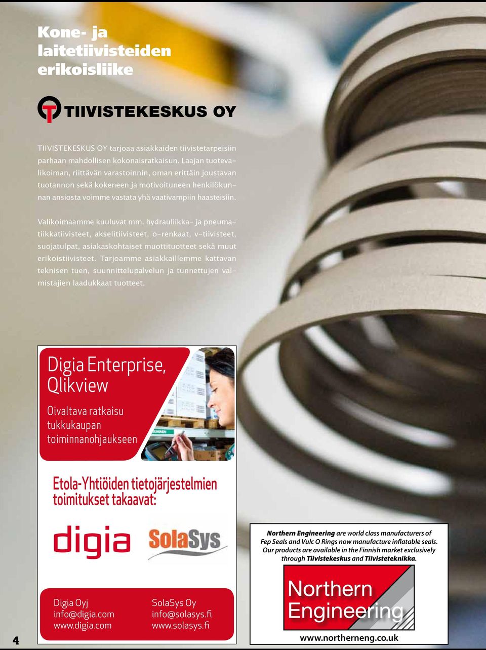 valikoimaamme kuuluvat mm. hydrauliikka- ja pneumatiikkatiivisteet, akselitiivisteet, o-renkaat, v-tiivisteet, suojatulpat, asiakaskohtaiset muottituotteet sekä muut erikoistiivisteet.
