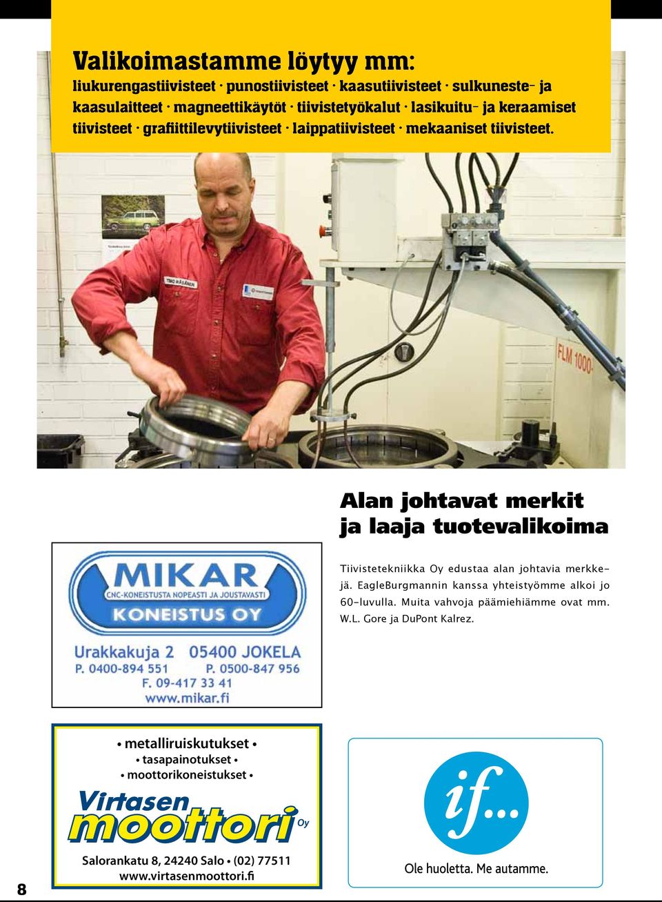 Alan johtavat merkit ja laaja tuotevalikoima Tiivistetekniikka Oy edustaa alan johtavia merkkejä.