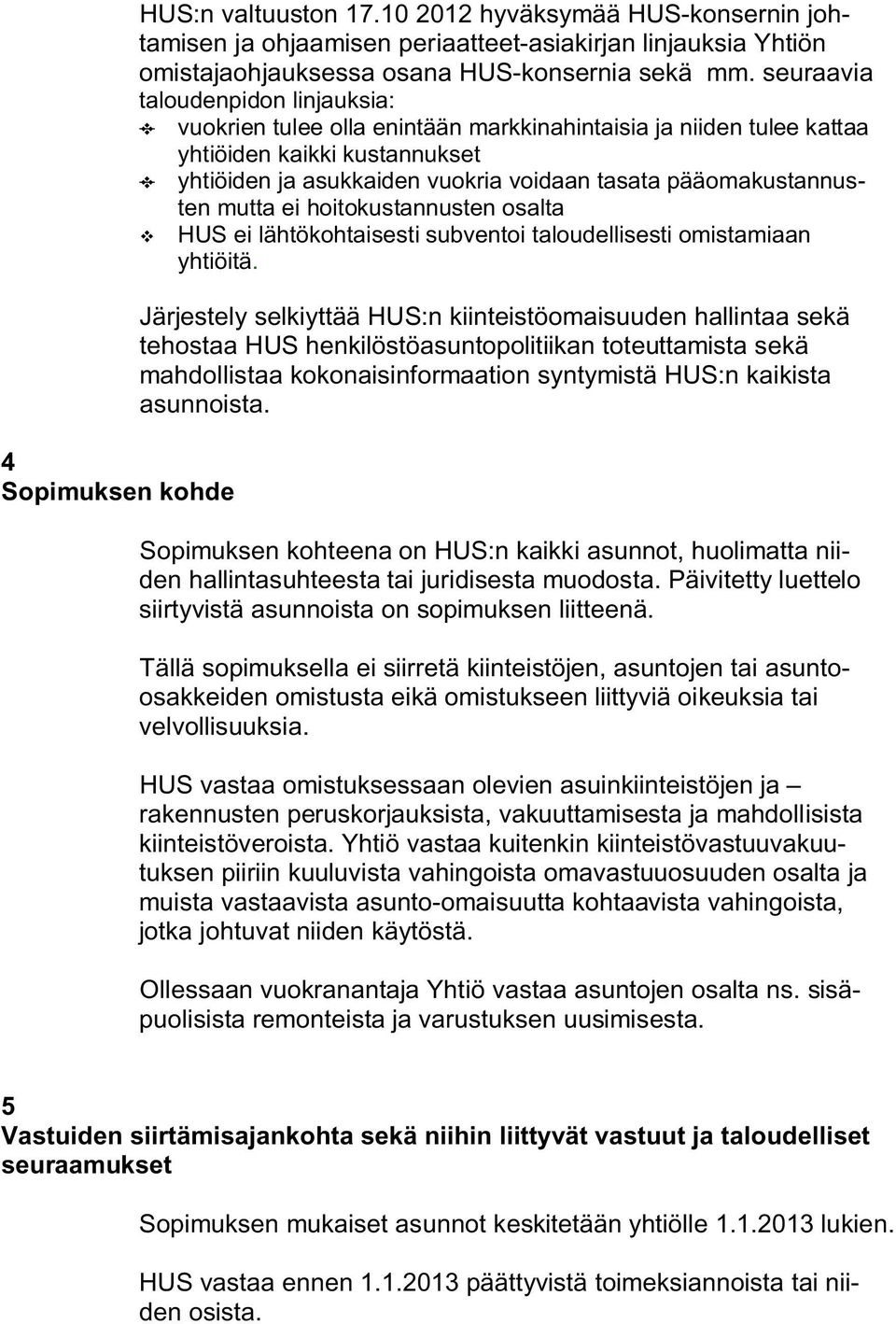 pääomakustannusten mutta ei hoitokustannusten osalta HUS ei lähtökohtaisesti subventoi taloudellisesti omistamiaan yhtiöitä.