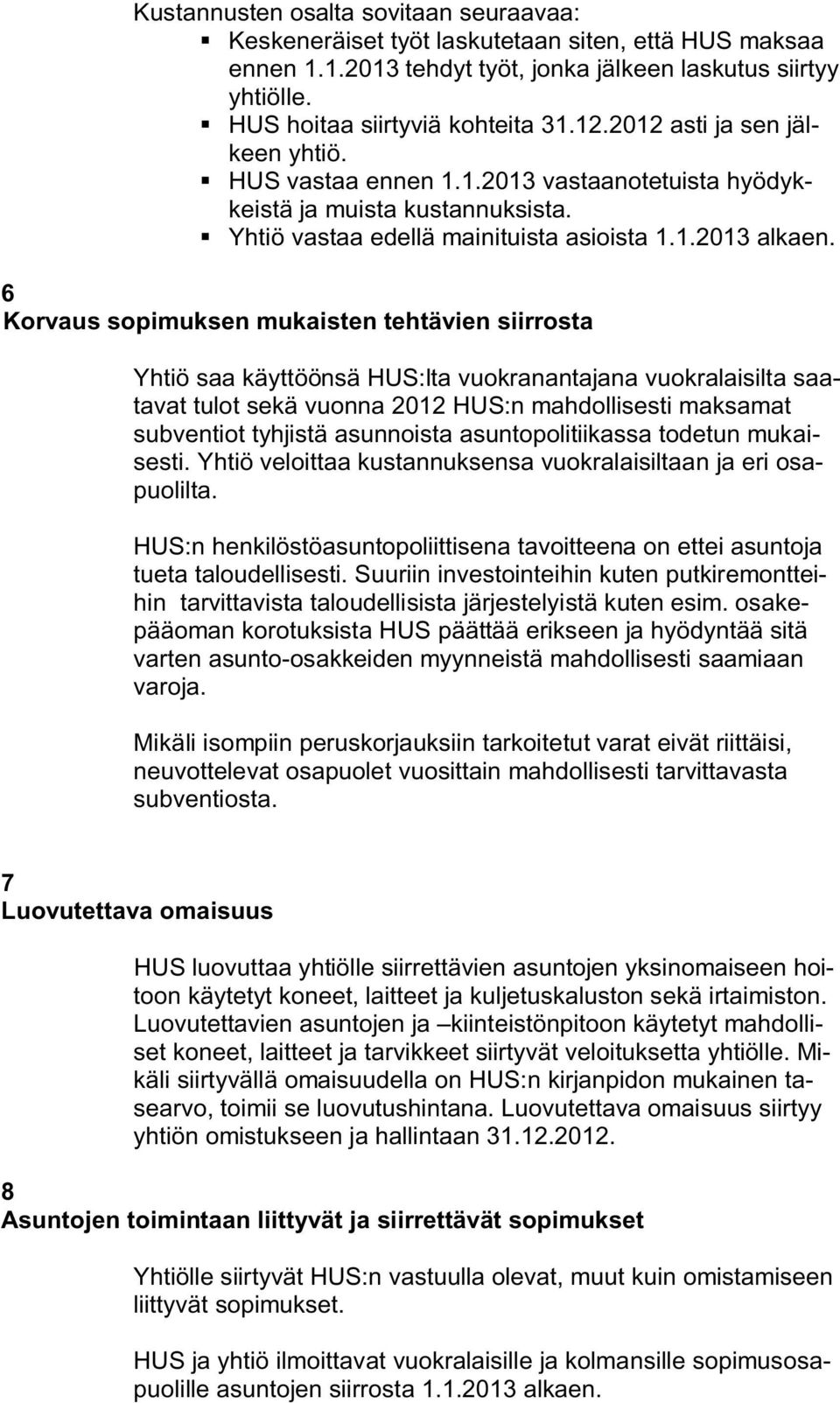 6 Korvaus sopimuksen mukaisten tehtävien siirrosta Yhtiö saa käyttöönsä HUS:lta vuokranantajana vuokralaisilta saatavat tulot sekä vuonna 2012 HUS:n mahdollisesti maksamat subventiot tyhjistä