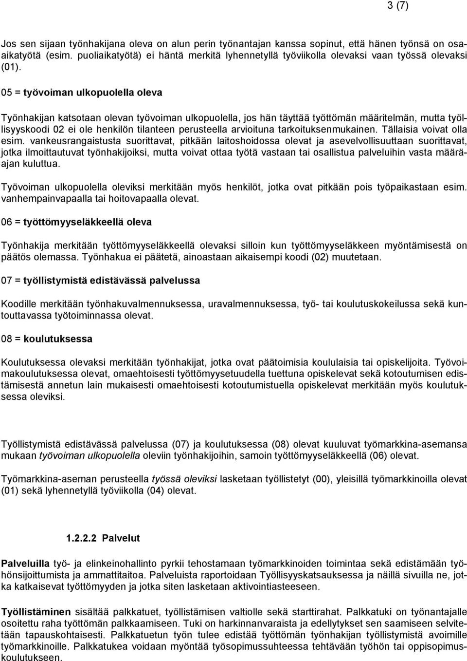 05 = työvoiman ulkopuolella oleva Työnhakijan katsotaan olevan työvoiman ulkopuolella, jos hän täyttää työttömän määritelmän, mutta työllisyyskoodi 02 ei ole henkilön tilanteen perusteella arvioituna