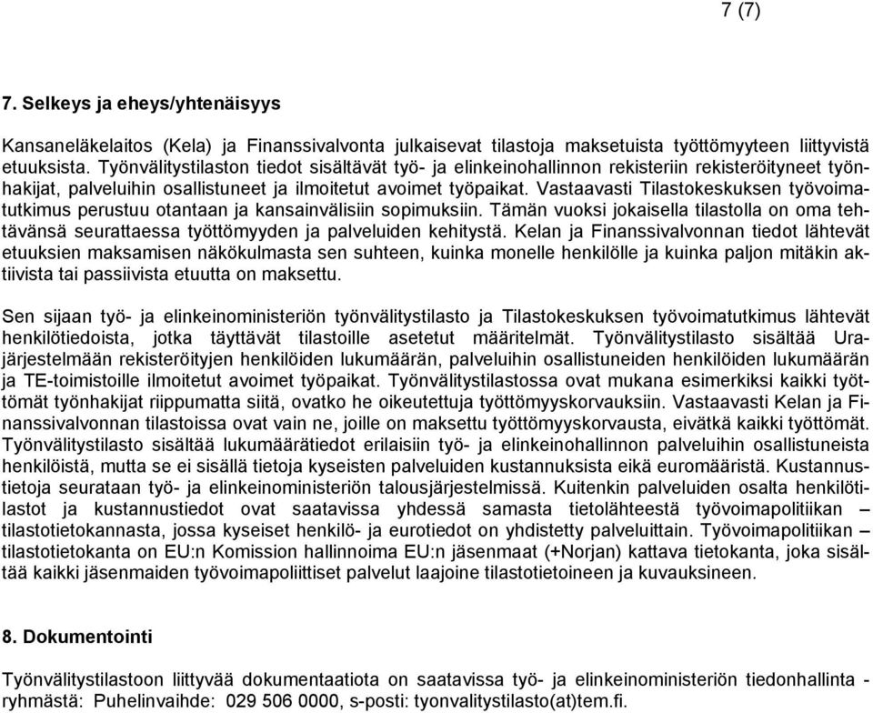 Vastaavasti Tilastokeskuksen työvoimatutkimus perustuu otantaan ja kansainvälisiin sopimuksiin. Tämän vuoksi jokaisella tilastolla on oma tehtävänsä seurattaessa työttömyyden ja palveluiden kehitystä.