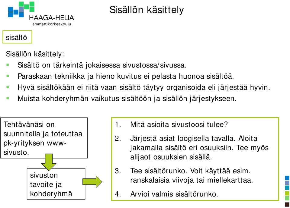 Tehtävänäsi on suunnitella ja toteuttaa pk-yrityksen wwwsivusto. sivuston tavoite ja kohderyhmä 1. Mitä asioita sivustoosi tulee? 2.