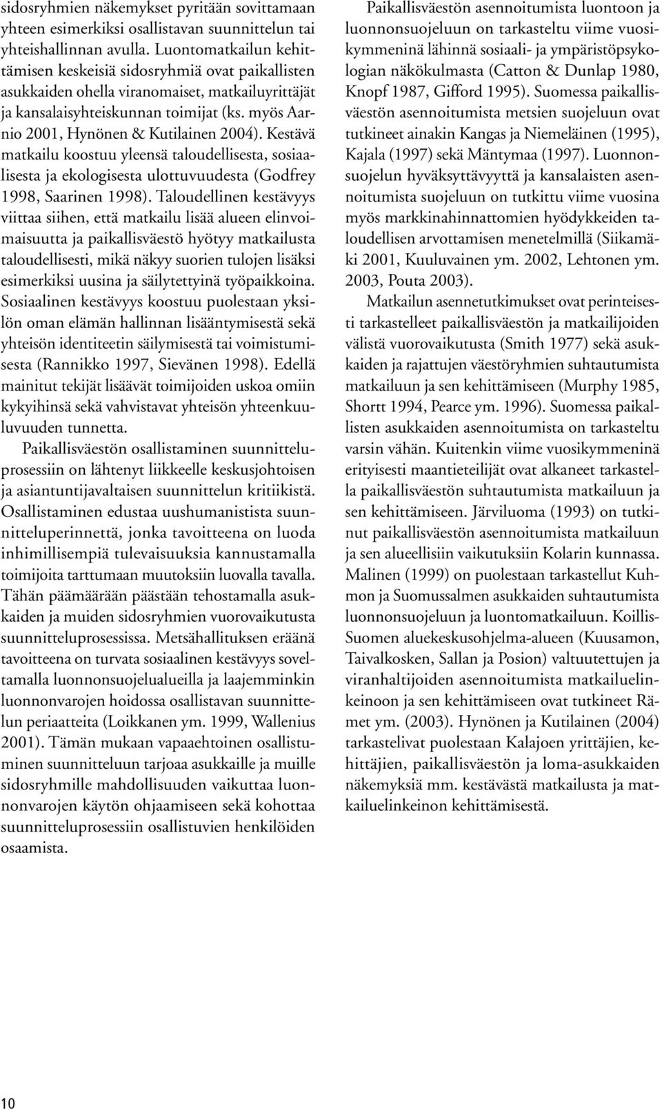 myös Aarnio 2001, Hynönen & Kutilainen 2004). Kestävä matkailu koostuu yleensä taloudellisesta, sosiaalisesta ja ekologisesta ulottuvuudesta (Godfrey 1998, Saarinen 1998).