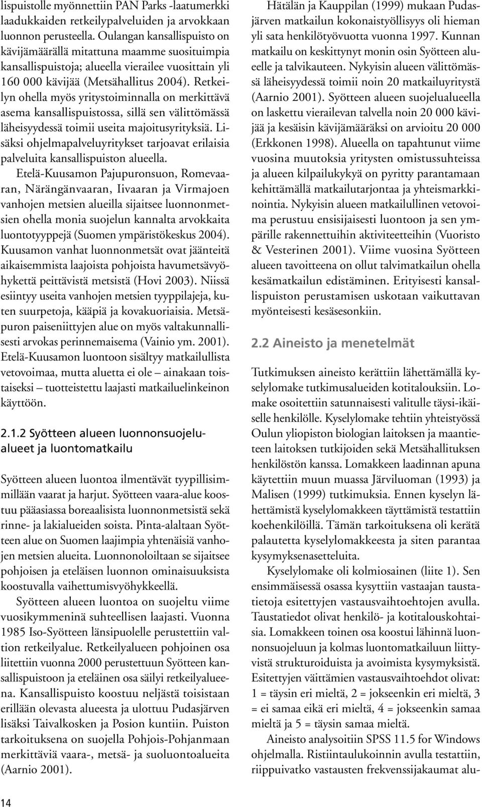 Retkeilyn ohella myös yritystoiminnalla on merkittävä asema kansallispuistossa, sillä sen välittömässä läheisyydessä toimii useita majoitusyrityksiä.