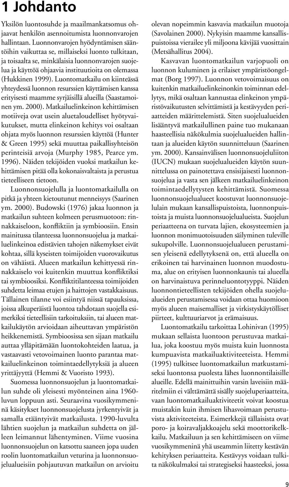 Luontomatkailu on kiinteässä yhteydessä luonnon resurssien käyttämisen kanssa erityisesti maamme syrjäisillä alueilla (Saastamoinen ym. 2000).