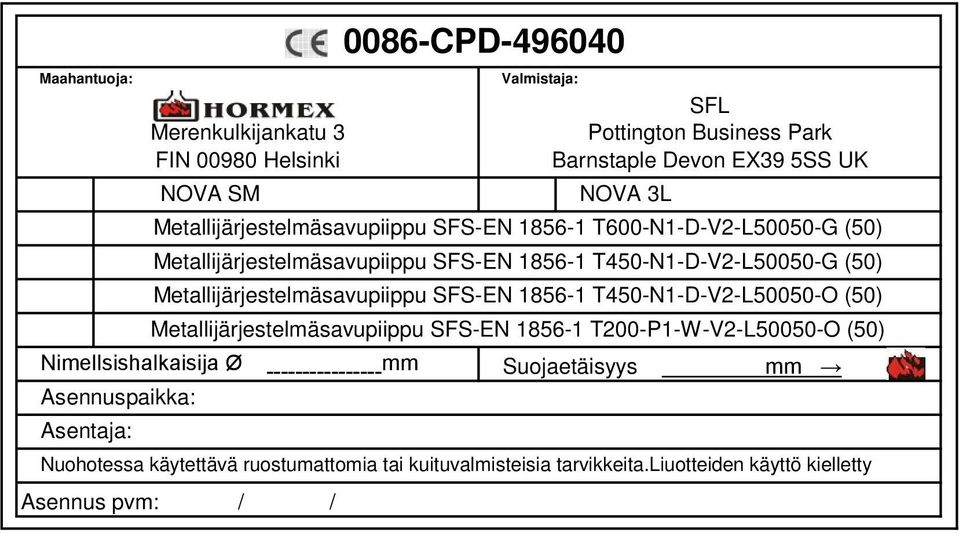 liuotteiden käyttö kielletty Asennus pvm: / / 0086-CPD-496040 Valmistaja: NOVA 3L Metallijärjestelmäsavupiippu SFS-EN 1856-1 T600-N1-D-V2-L50050-G (50)