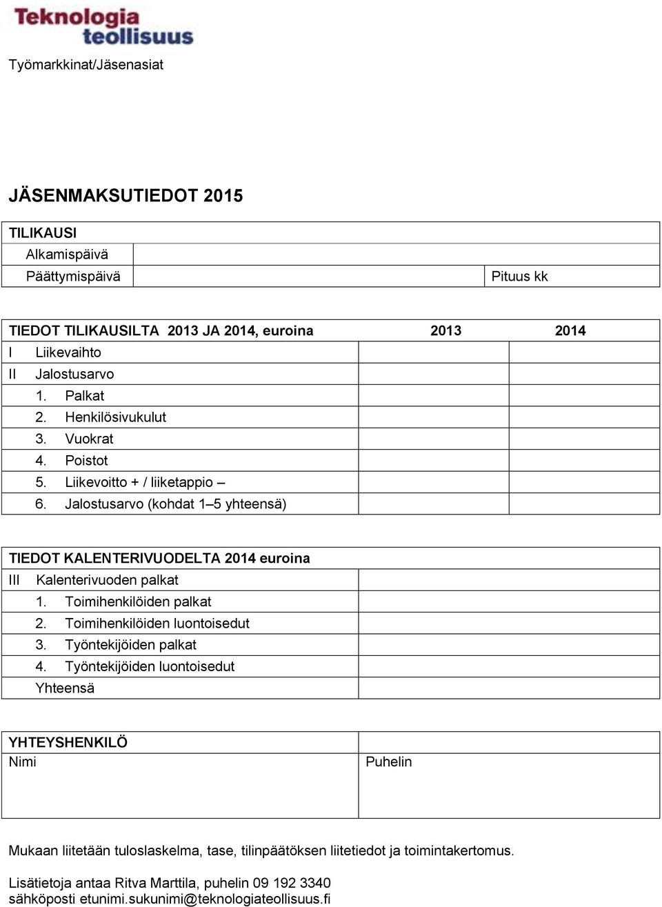 Jalostusarvo (kohdat 1 5 yhteensä) TIEDOT KALENTERIVUODELTA 2014 euroina III Kalenterivuoden palkat 1. Toimihenkilöiden palkat 2. Toimihenkilöiden luontoisedut 3.